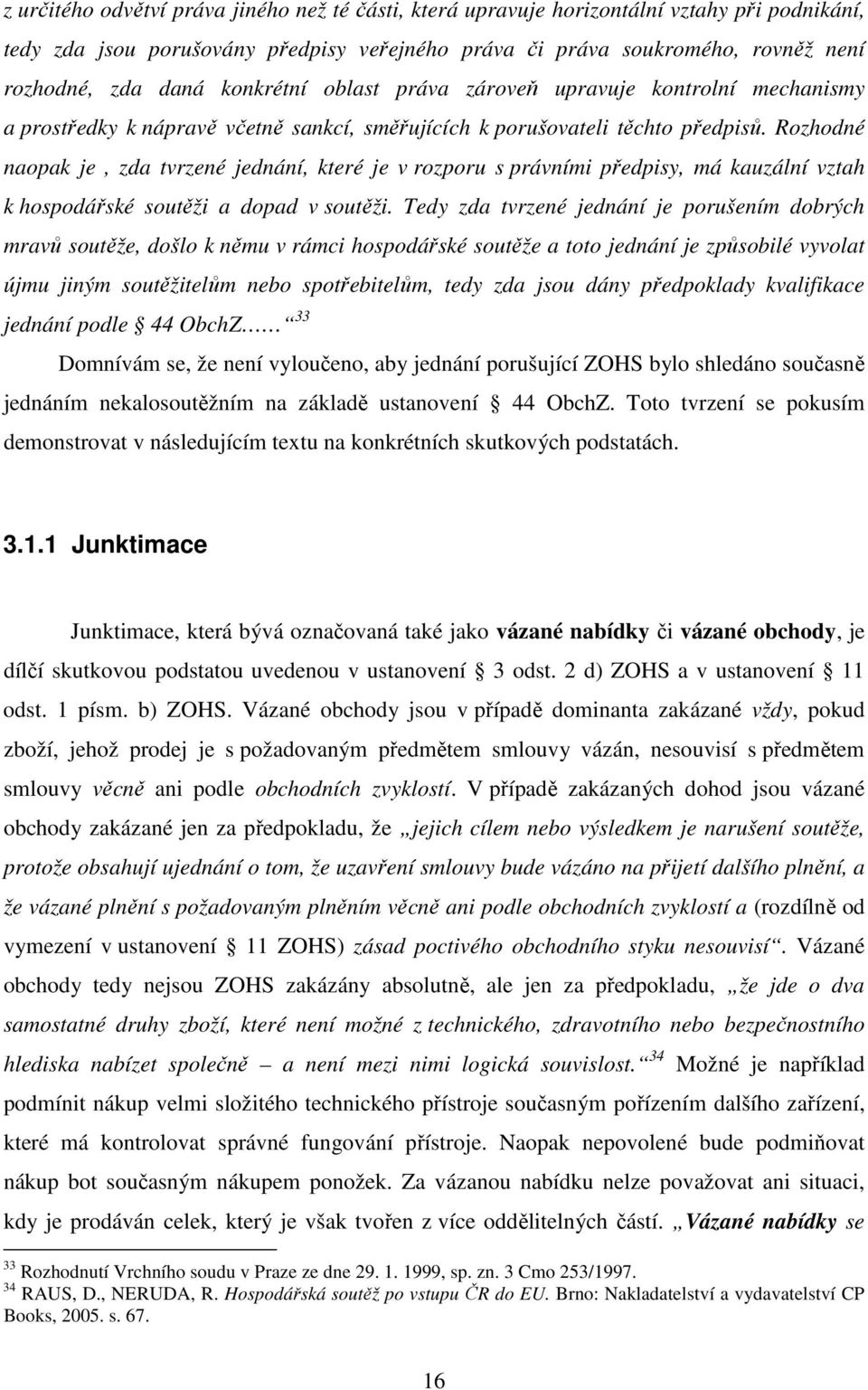 Rozhodné naopak je, zda tvrzené jednání, které je v rozporu s právními předpisy, má kauzální vztah k hospodářské soutěži a dopad v soutěži.