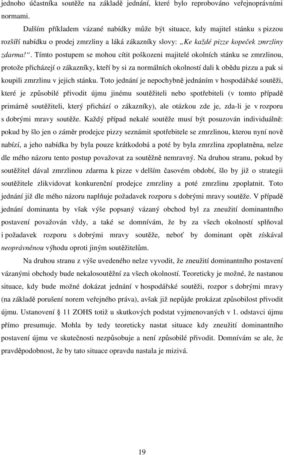 . Tímto postupem se mohou cítit poškozeni majitelé okolních stánku se zmrzlinou, protože přicházejí o zákazníky, kteří by si za normálních okolností dali k obědu pizzu a pak si koupili zmrzlinu v