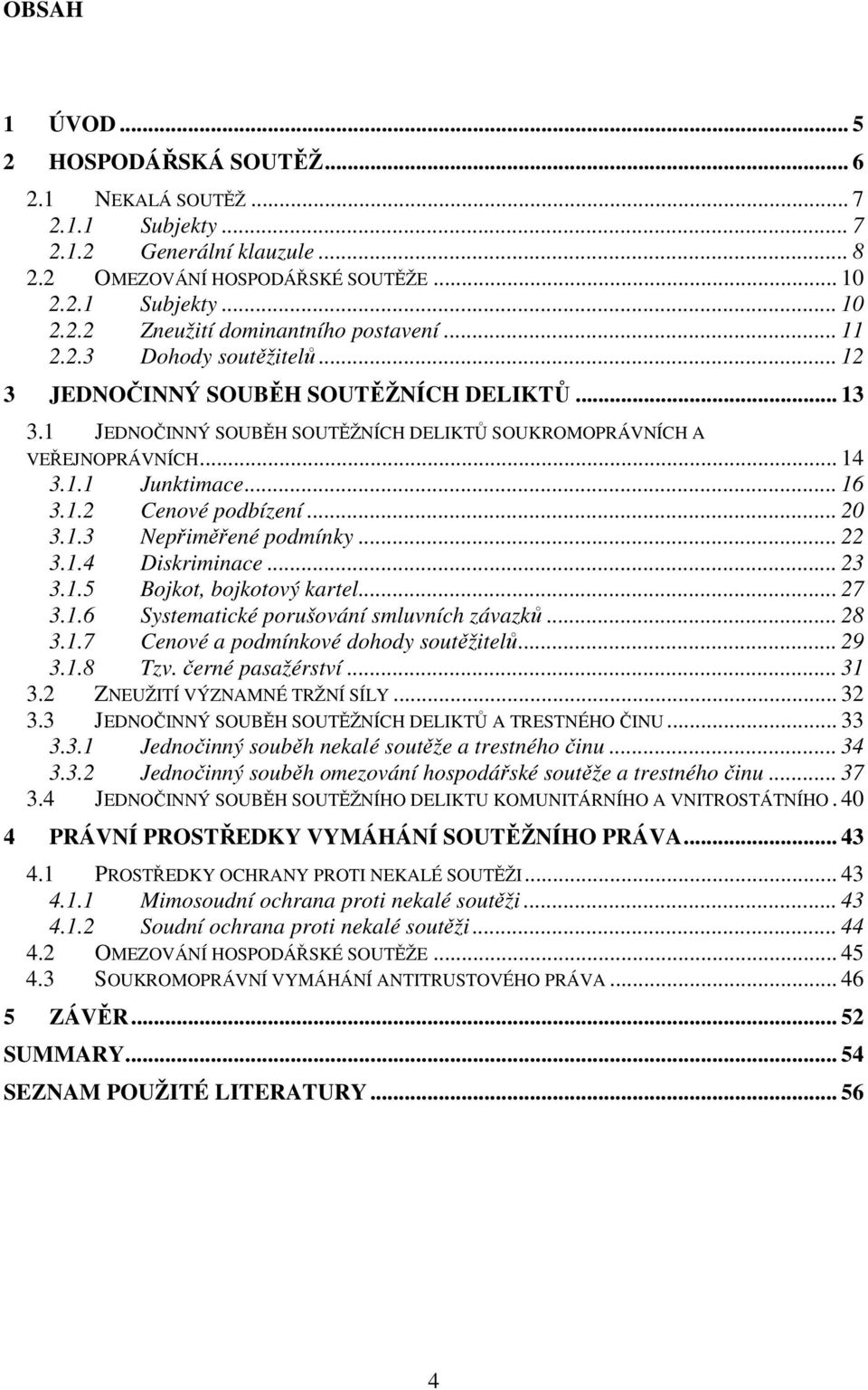 .. 20 3.1.3 Nepřiměřené podmínky... 22 3.1.4 Diskriminace... 23 3.1.5 Bojkot, bojkotový kartel... 27 3.1.6 Systematické porušování smluvních závazků... 28 3.1.7 Cenové a podmínkové dohody soutěžitelů.