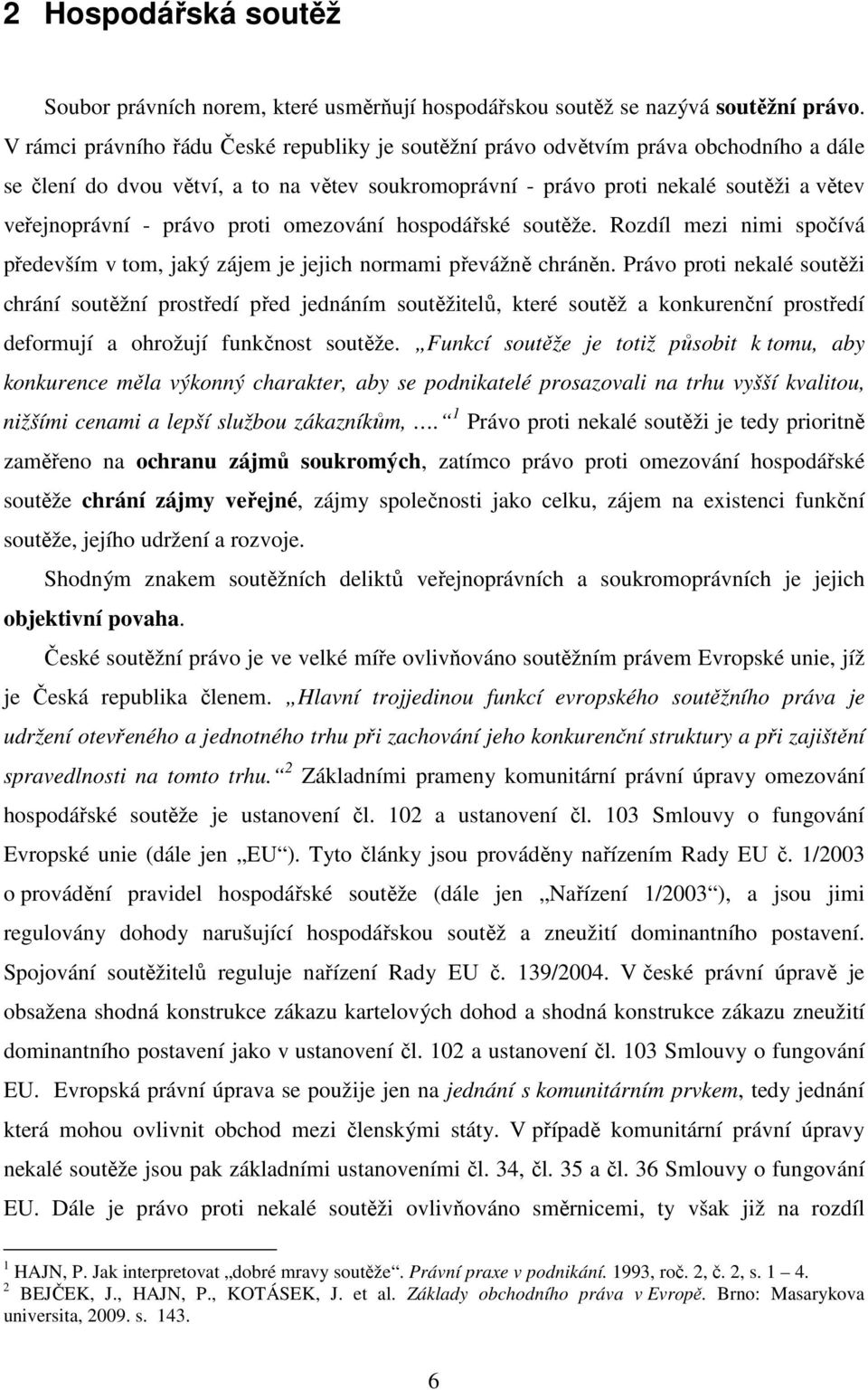 právo proti omezování hospodářské soutěže. Rozdíl mezi nimi spočívá především v tom, jaký zájem je jejich normami převážně chráněn.