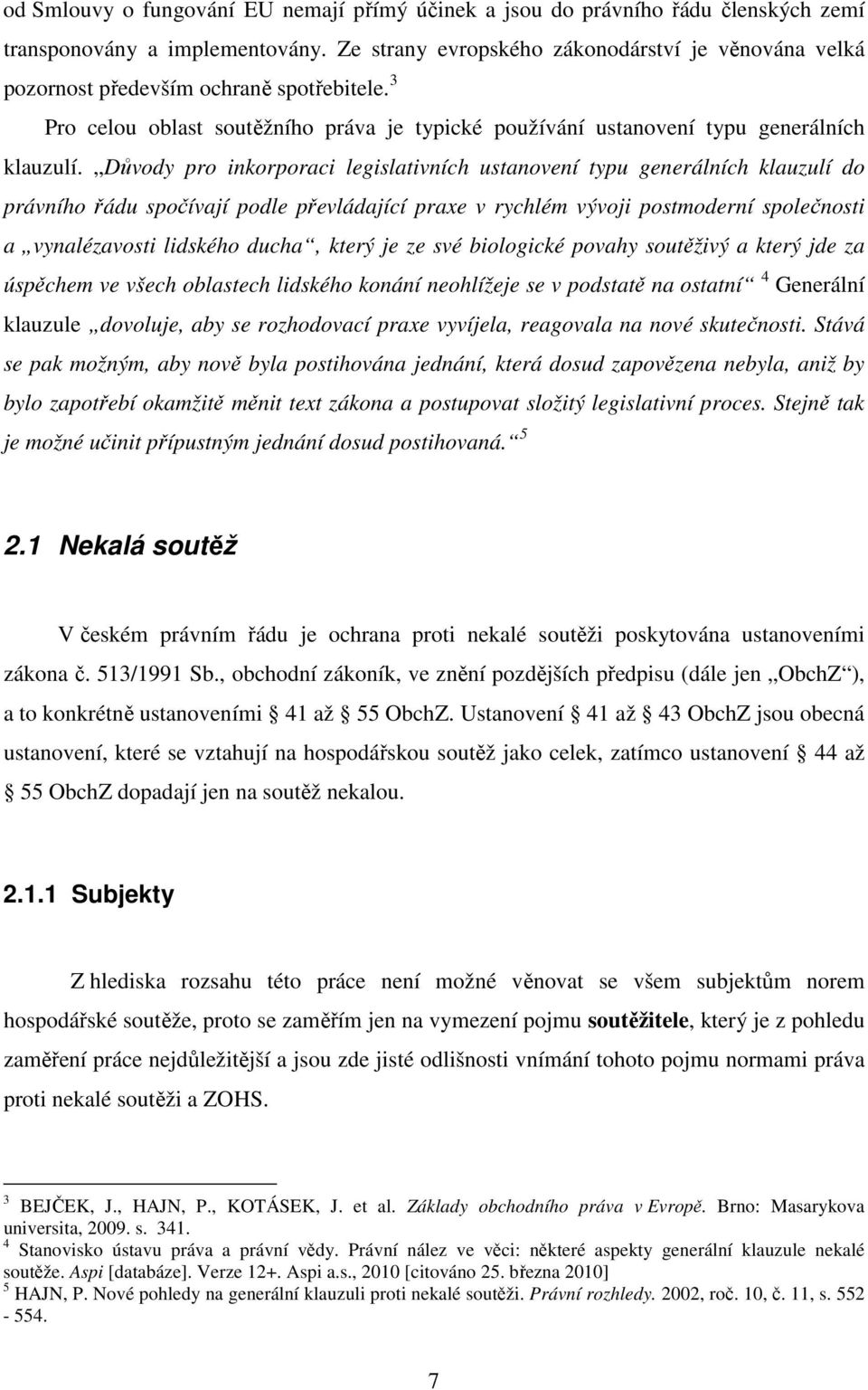 Důvody pro inkorporaci legislativních ustanovení typu generálních klauzulí do právního řádu spočívají podle převládající praxe v rychlém vývoji postmoderní společnosti a vynalézavosti lidského ducha,