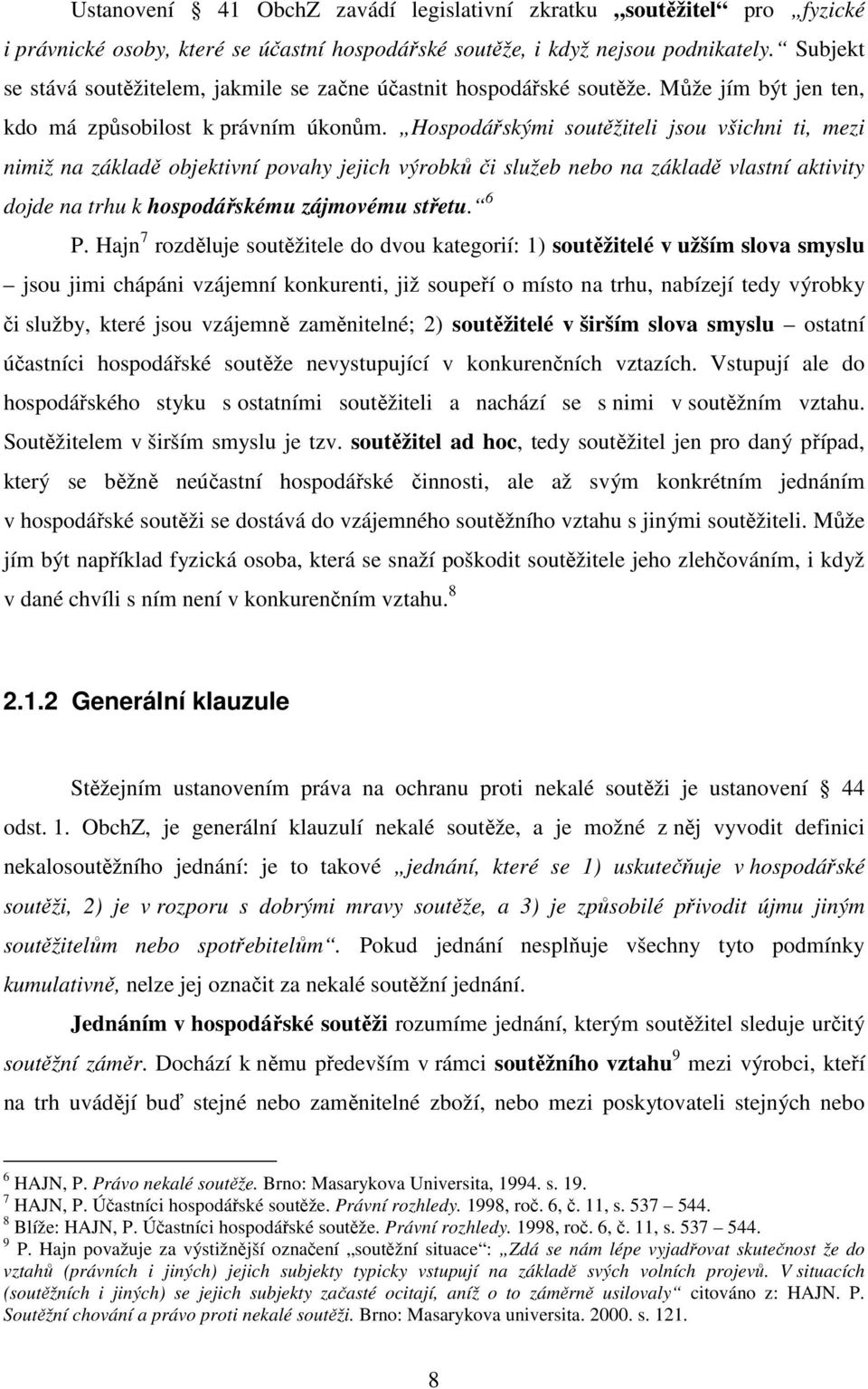 Hospodářskými soutěžiteli jsou všichni ti, mezi nimiž na základě objektivní povahy jejich výrobků či služeb nebo na základě vlastní aktivity dojde na trhu k hospodářskému zájmovému střetu. 6 P.