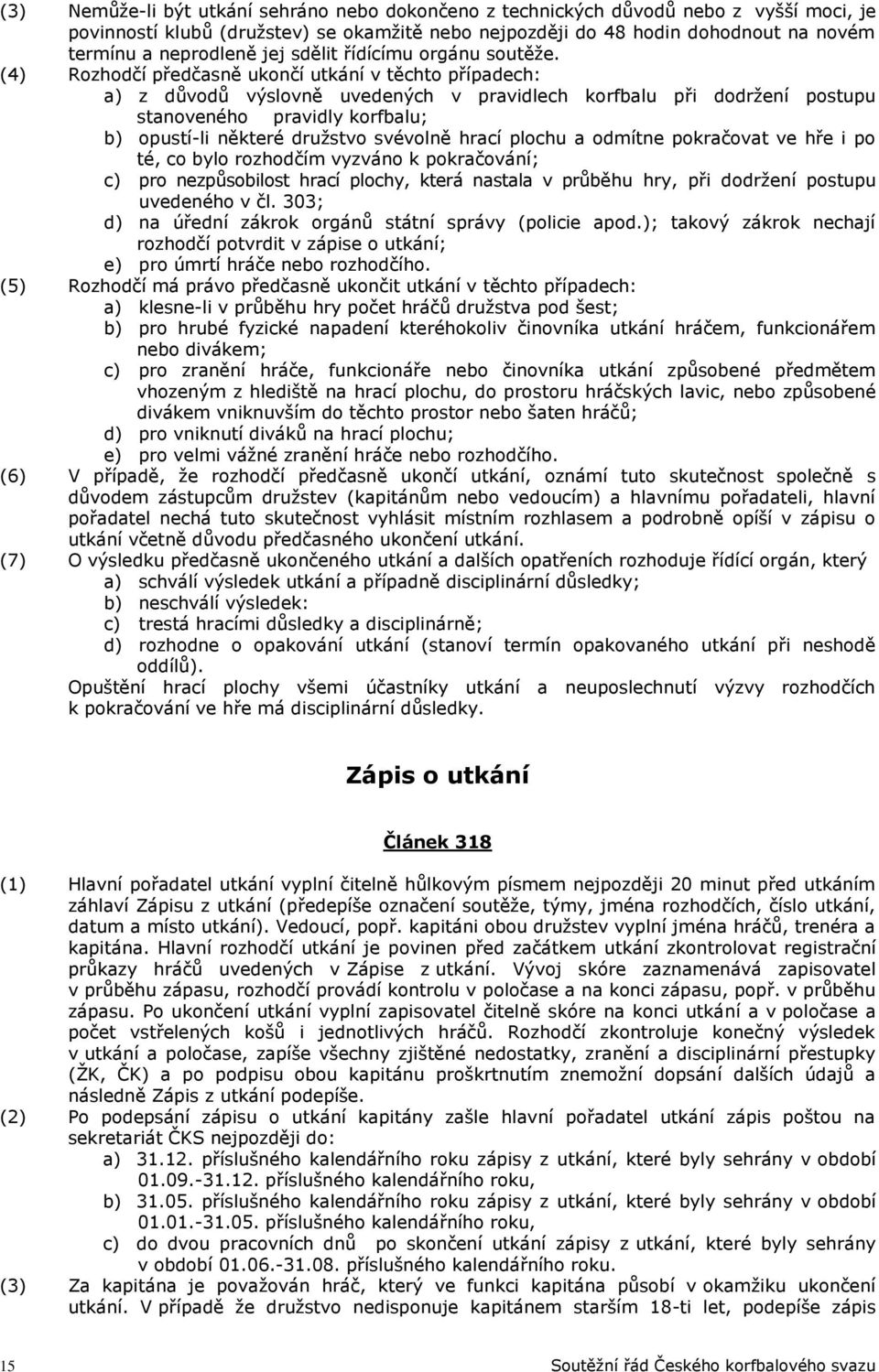 (4) Rozhodčí předčasně ukončí utkání v těchto případech: a) z důvodů výslovně uvedených v pravidlech korfbalu při dodržení postupu stanoveného pravidly korfbalu; b) opustí-li některé družstvo