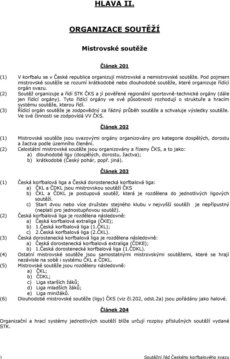 (2) Soutěž organizuje a řídí STK ČKS a jí pověřené regionální sportovně-technické orgány (dále jen řídící orgány).