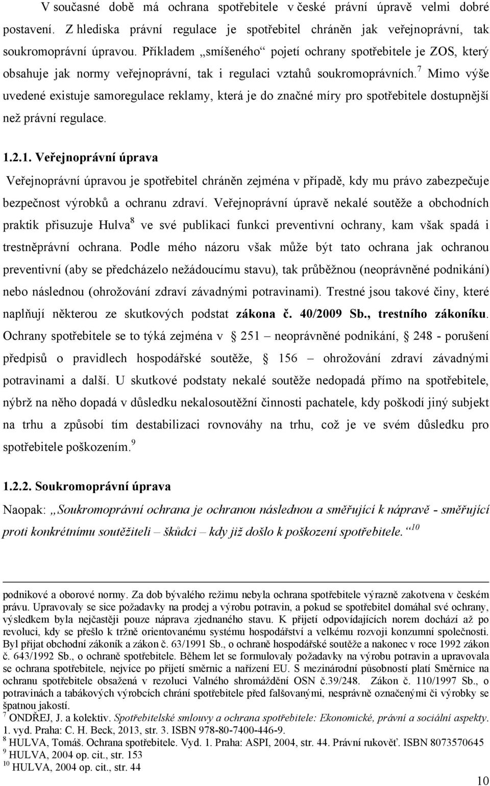 7 Mimo výše uvedené existuje samoregulace reklamy, která je do značné míry pro spotřebitele dostupnější neţ právní regulace. 1.