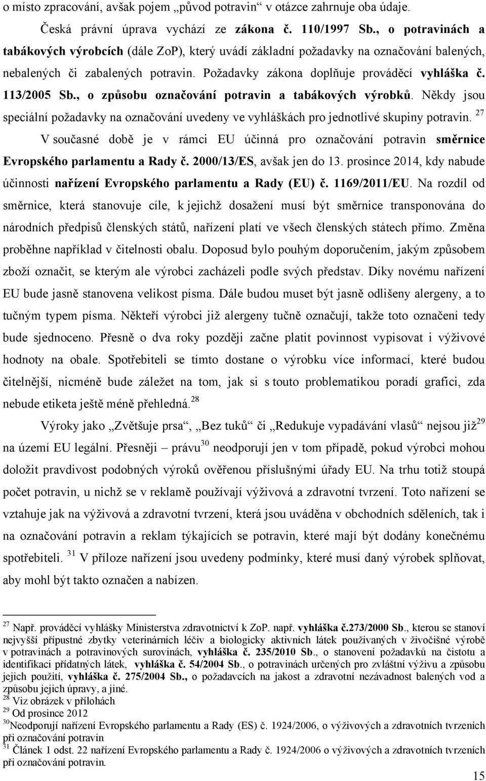 113/2005 Sb., o způsobu označování potravin a tabákových výrobků. Někdy jsou speciální poţadavky na označování uvedeny ve vyhláškách pro jednotlivé skupiny potravin.