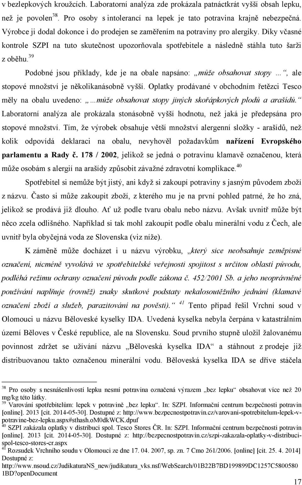 39 Podobné jsou příklady, kde je na obale napsáno: může obsahovat stopy, ale stopové mnoţství je několikanásobně vyšší.