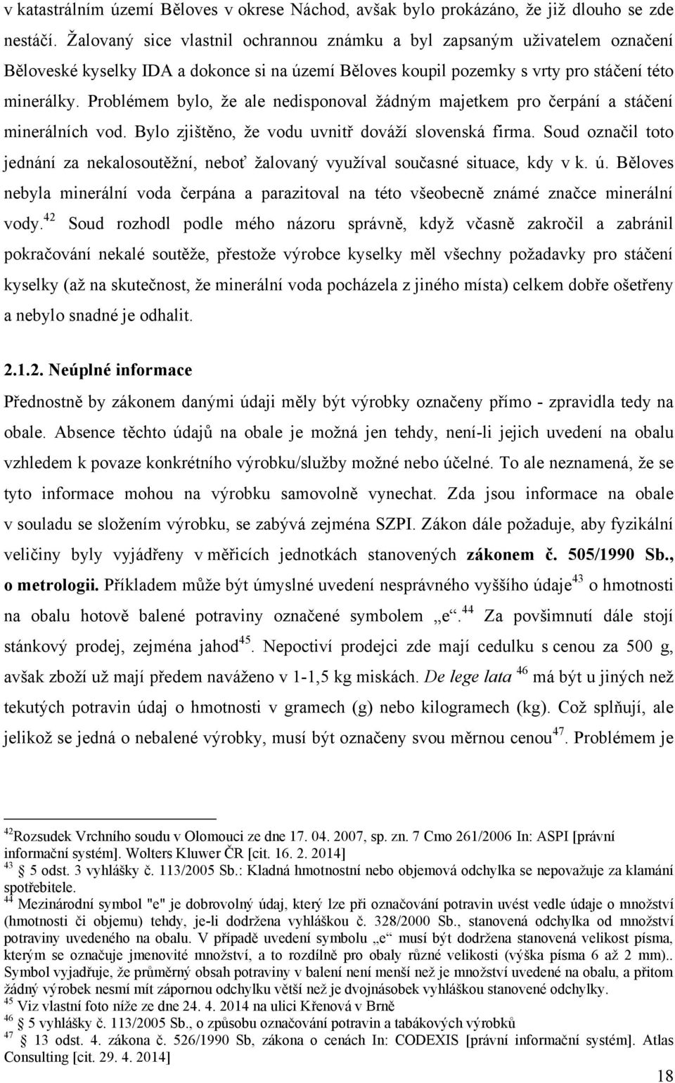 Problémem bylo, ţe ale nedisponoval ţádným majetkem pro čerpání a stáčení minerálních vod. Bylo zjištěno, ţe vodu uvnitř dováţí slovenská firma.