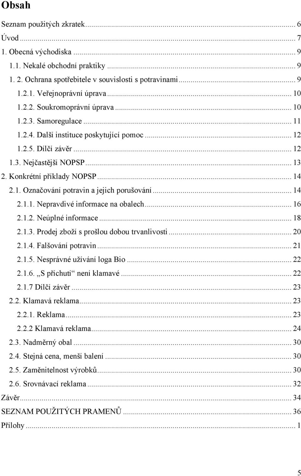 .. 14 2.1. Označování potravin a jejich porušování... 14 2.1.1. Nepravdivé informace na obalech... 16 2.1.2. Neúplné informace... 18 2.1.3. Prodej zboţí s prošlou dobou trvanlivosti... 20 2.1.4. Falšování potravin.