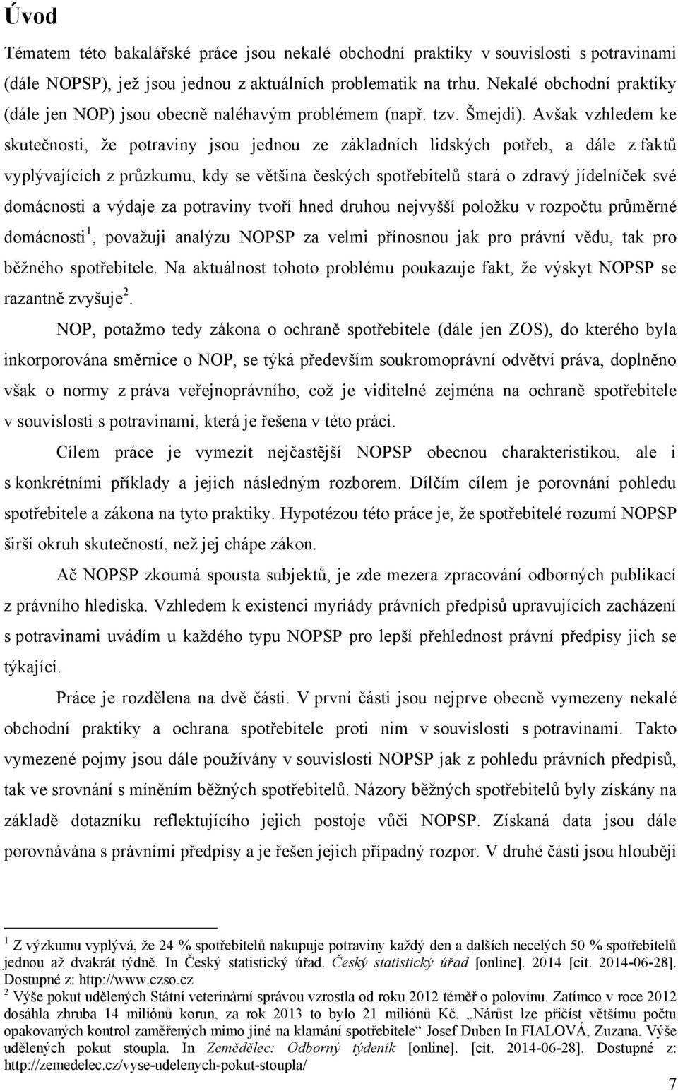 Avšak vzhledem ke skutečnosti, ţe potraviny jsou jednou ze základních lidských potřeb, a dále z faktů vyplývajících z průzkumu, kdy se většina českých spotřebitelů stará o zdravý jídelníček své