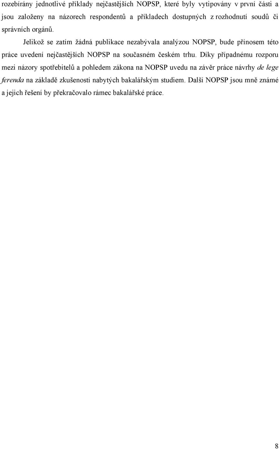 Jelikoţ se zatím ţádná publikace nezabývala analýzou NOPSP, bude přínosem této práce uvedení nejčastějších NOPSP na současném českém trhu.