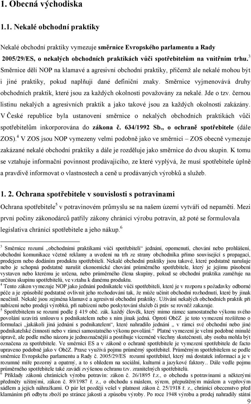 Směrnice vyjmenovává druhy obchodních praktik, které jsou za kaţdých okolností povaţovány za nekalé. Jde o tzv.