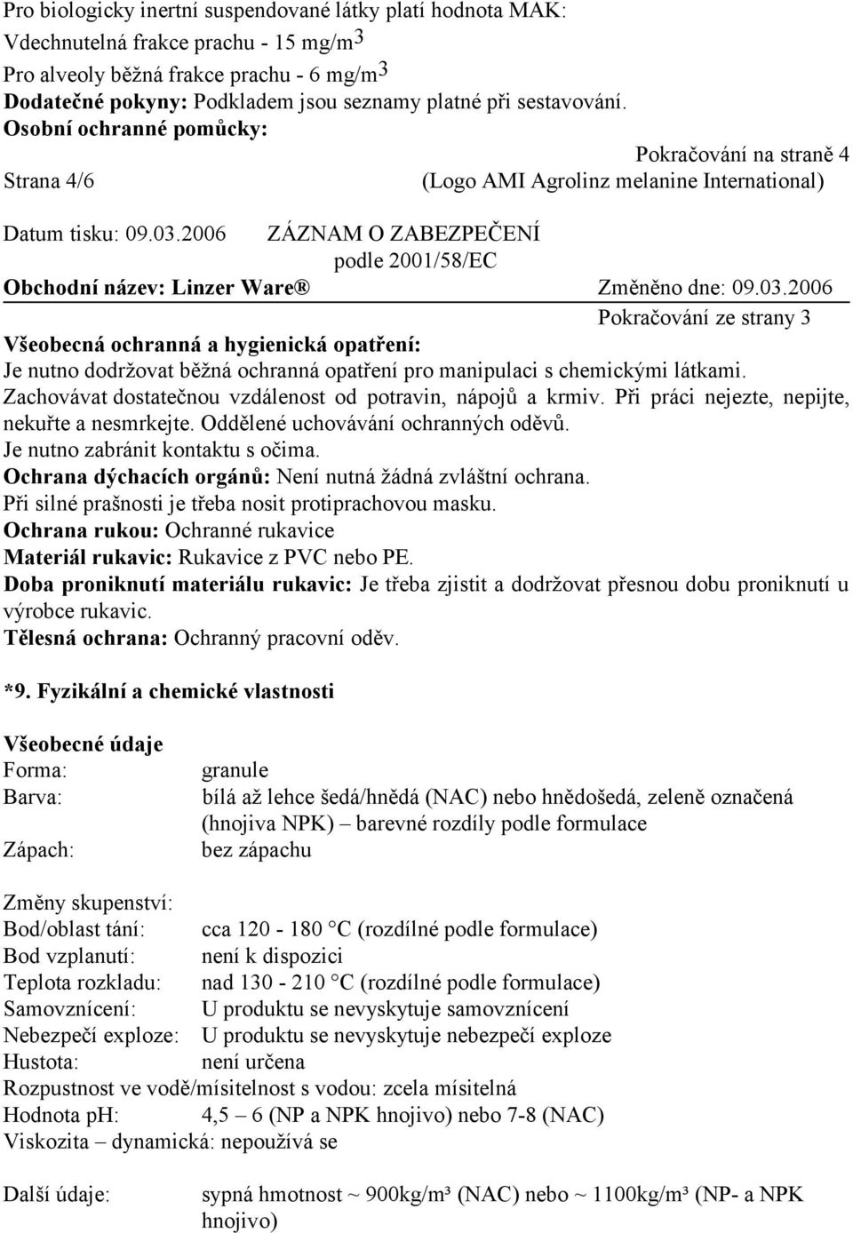 Osobní ochranné pomůcky: Pokračování na straně 4 Strana 4/6 Pokračování ze strany 3 Všeobecná ochranná a hygienická opatření: Je nutno dodržovat běžná ochranná opatření pro manipulaci s chemickými