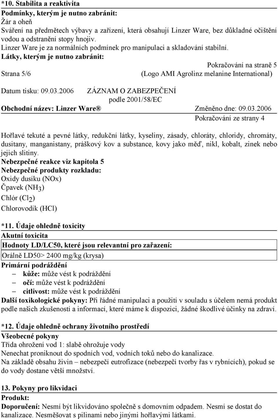 Látky, kterým je nutno zabránit: Pokračování na straně 5 Strana 5/6 Pokračování ze strany 4 Hořlavé tekuté a pevné látky, redukční látky, kyseliny, zásady, chloráty, chloridy, chromáty, dusitany,