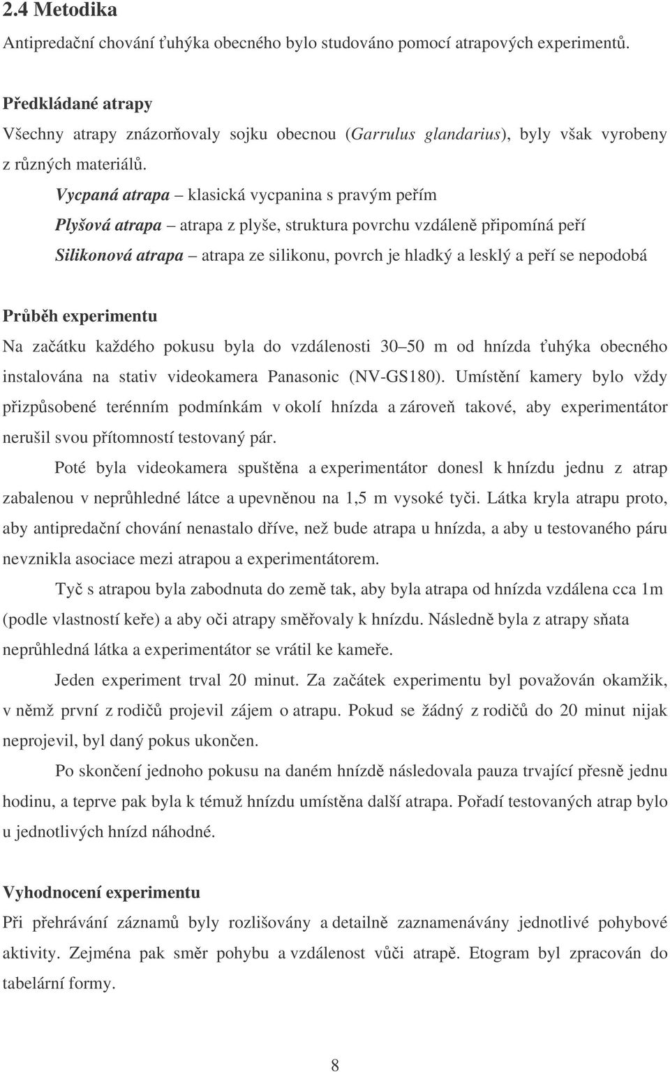 Vycpaná atrapa klasická vycpanina s pravým peím Plyšová atrapa atrapa z plyše, struktura povrchu vzdálen pipomíná peí Silikonová atrapa atrapa ze silikonu, povrch je hladký a lesklý a peí se nepodobá