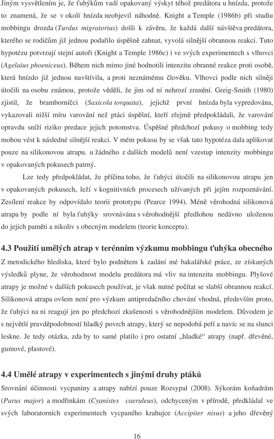 reakci. Tuto hypotézu potvrzují stejní autoi (Knight a Temple 1986c) i ve svých experimentech s vlhovci (Agelaius phoeniceus).