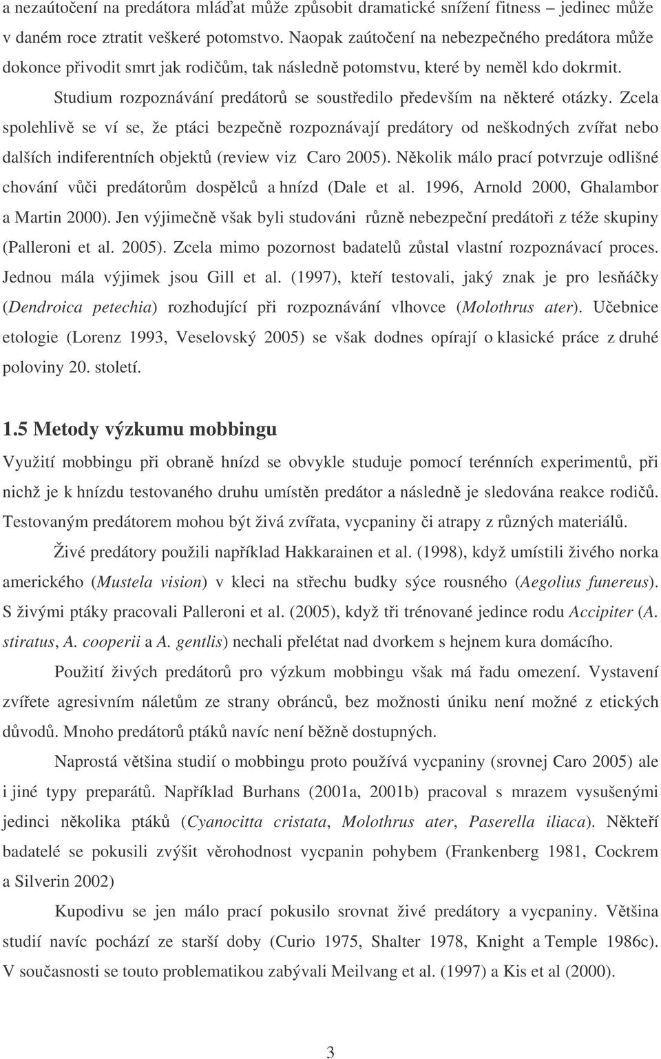 Zcela spolehliv se ví se, že ptáci bezpen rozpoznávají predátory od neškodných zvíat nebo dalších indiferentních objekt (review viz Caro 2005).