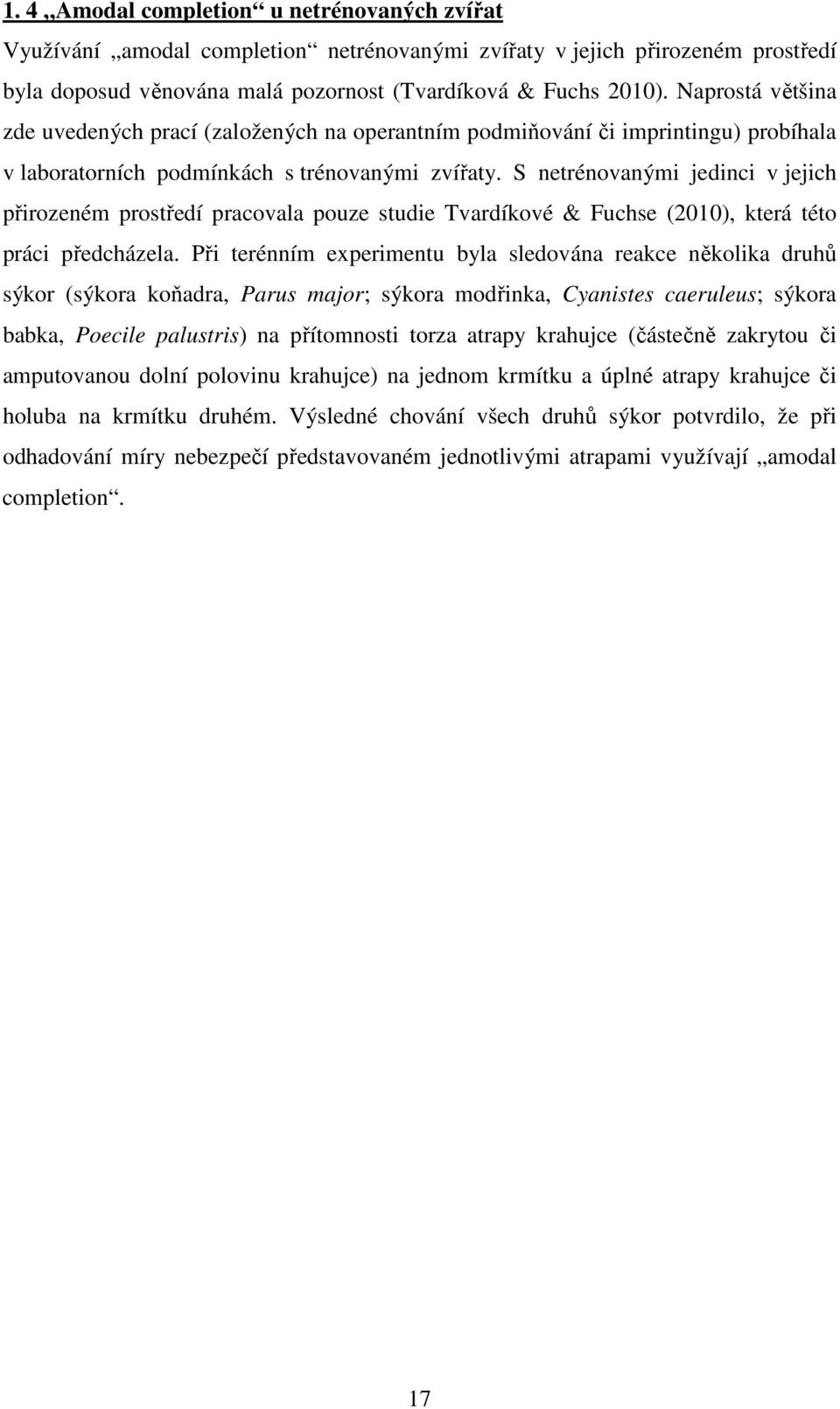 S netrénovanými jedinci v jejich přirozeném prostředí pracovala pouze studie Tvardíkové & Fuchse (2010), která této práci předcházela.