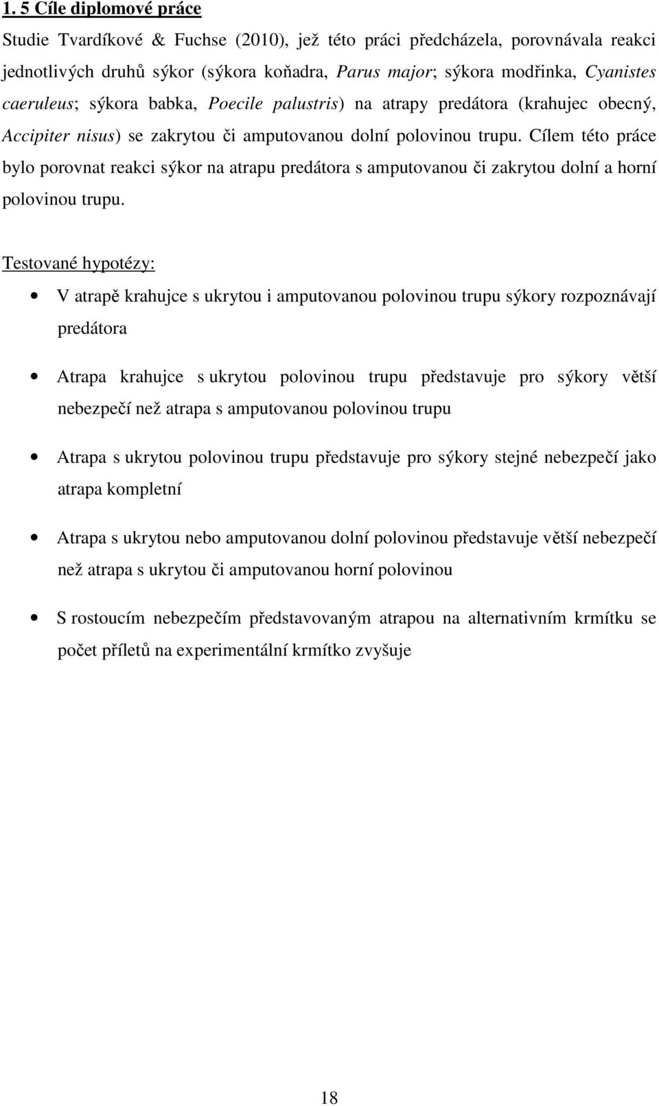 Cílem této práce bylo porovnat reakci sýkor na atrapu predátora s amputovanou či zakrytou dolní a horní polovinou trupu.