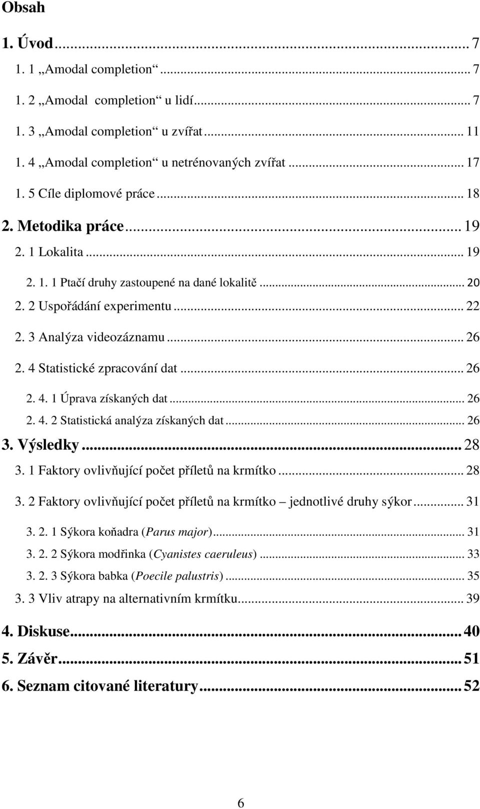 4 Statistické zpracování dat... 26 2. 4. 1 Úprava získaných dat... 26 2. 4. 2 Statistická analýza získaných dat... 26 3. Výsledky... 28 3.