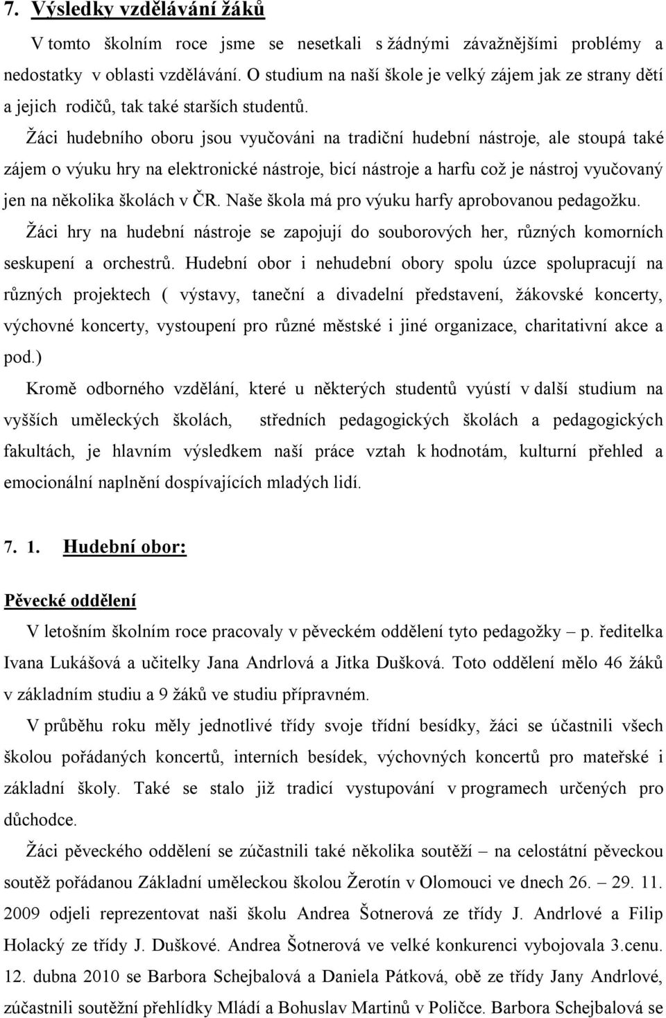 Žáci hudebního oboru jsou vyučováni na tradiční hudební nástroje, ale stoupá také zájem o výuku hry na elektronické nástroje, bicí nástroje a harfu což je nástroj vyučovaný jen na několika školách v