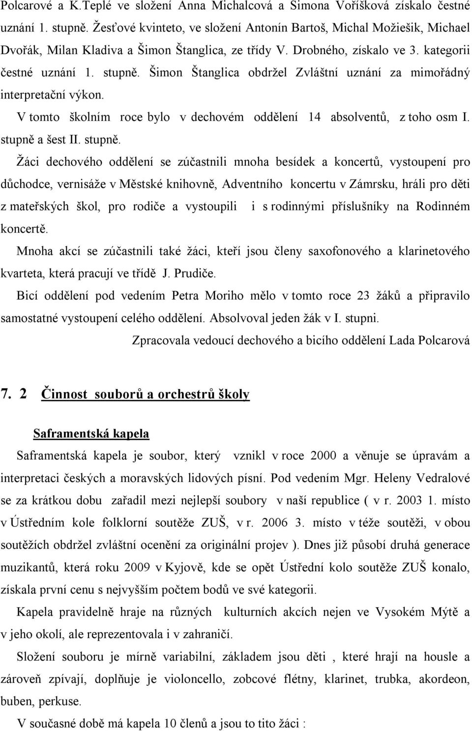 Šimon Štanglica obdržel Zvláštní uznání za mimořádný interpretační výkon. V tomto školním roce bylo v dechovém oddělení 14 absolventů, z toho osm I. stupně 