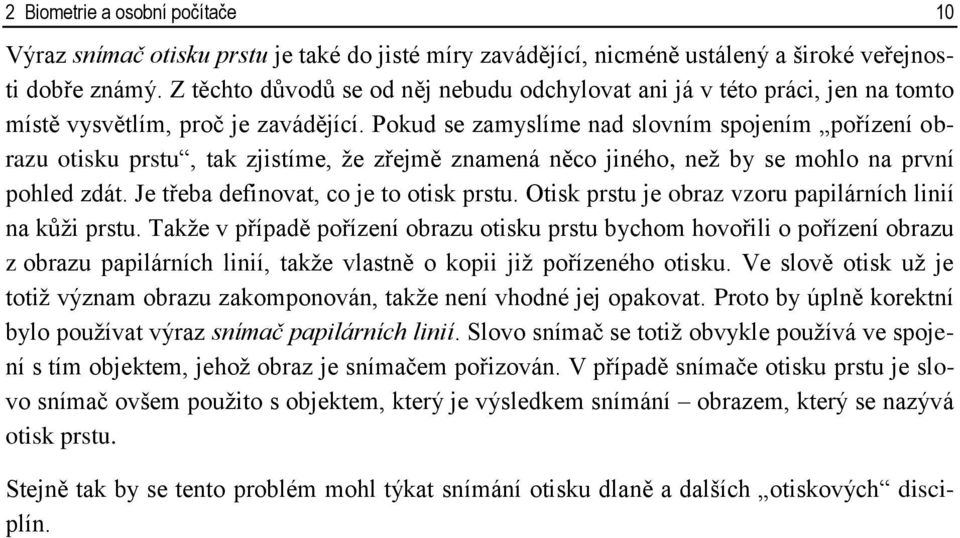 Pokud se zamyslíme nad slovním spojením pořízení obrazu otisku prstu, tak zjistíme, že zřejmě znamená něco jiného, než by se mohlo na první pohled zdát. Je třeba definovat, co je to otisk prstu.