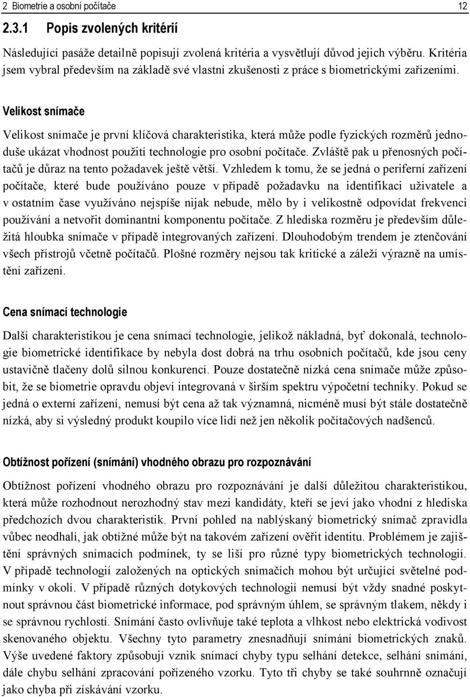 Velikost snímače Velikost snímače je první klíčová charakteristika, která může podle fyzických rozměrů jednoduše ukázat vhodnost použití technologie pro osobní počítače.