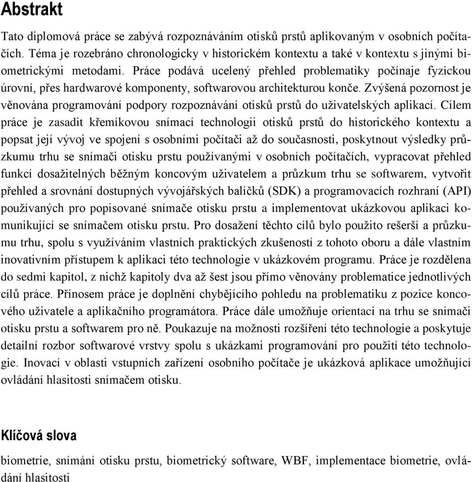 Práce podává ucelený přehled problematiky počínaje fyzickou úrovní, přes hardwarové komponenty, softwarovou architekturou konče.