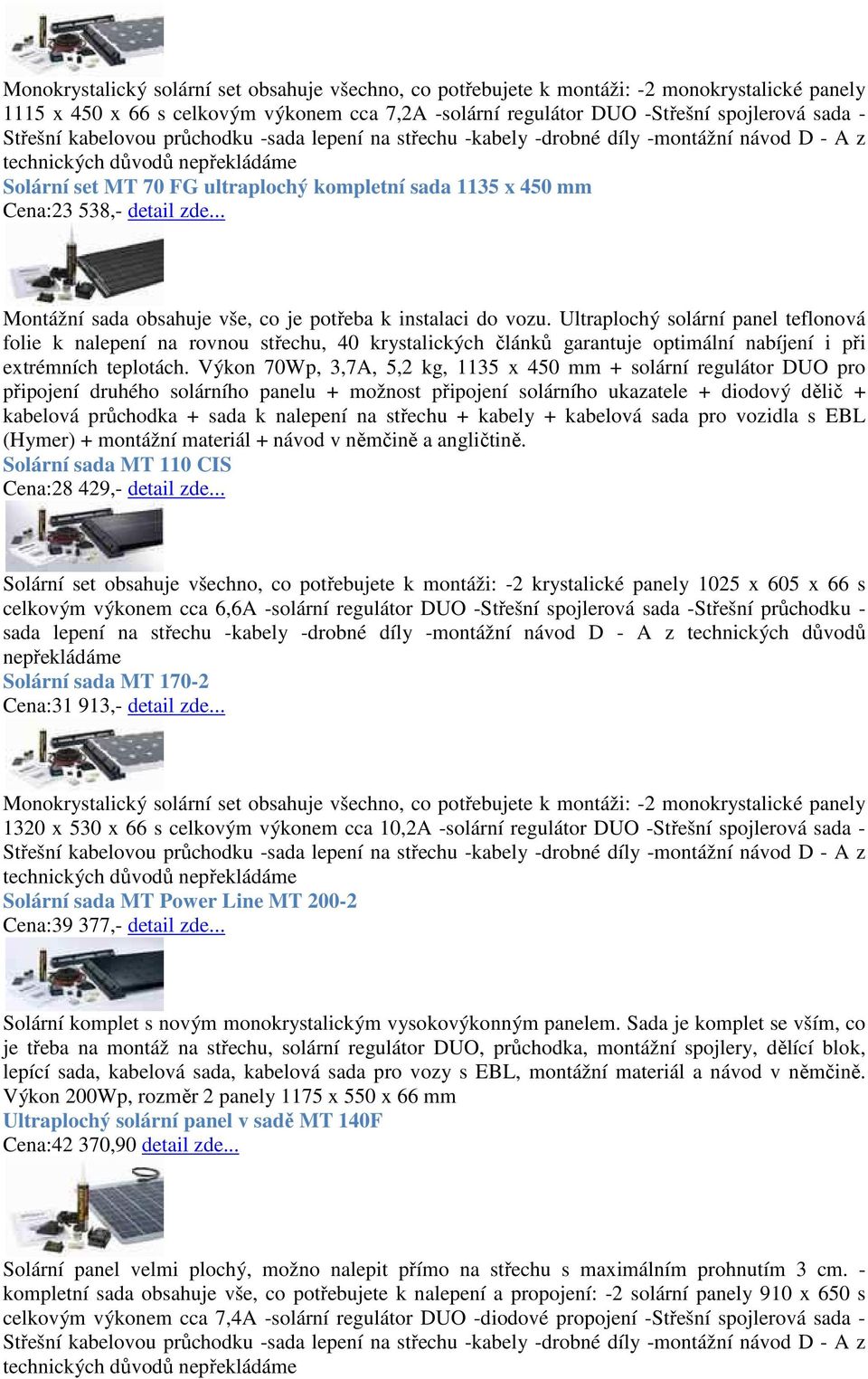 Výkon 70Wp, 3,7A, 5,2 kg, 1135 x 450 mm + solární regulátor DUO pro připojení druhého solárního panelu + možnost připojení solárního ukazatele + diodový dělič + kabelová průchodka + sada k nalepení