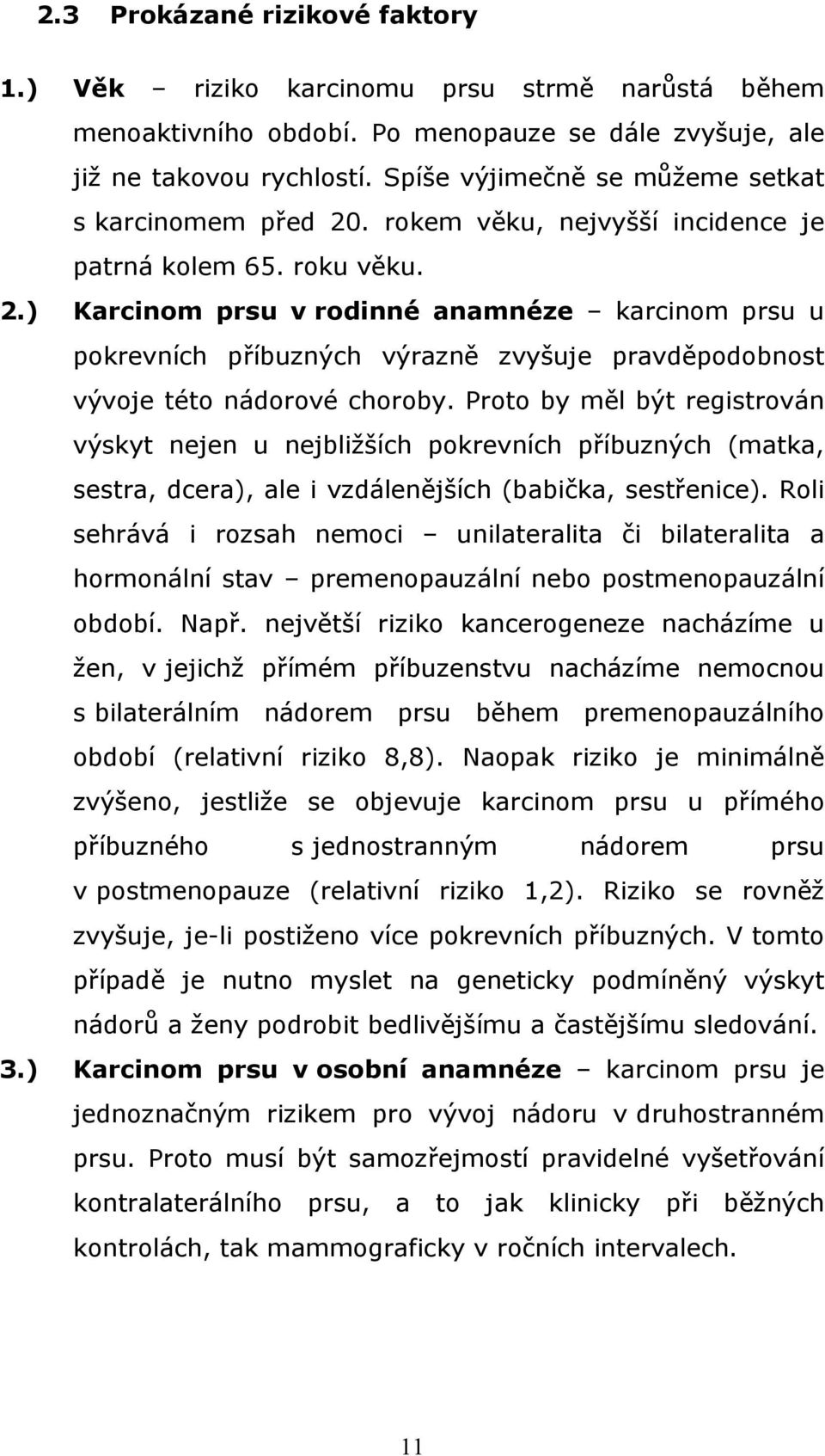 Proto by měl být registrován výskyt nejen u nejbližších pokrevních příbuzných (matka, sestra, dcera), ale i vzdálenějších (babička, sestřenice).