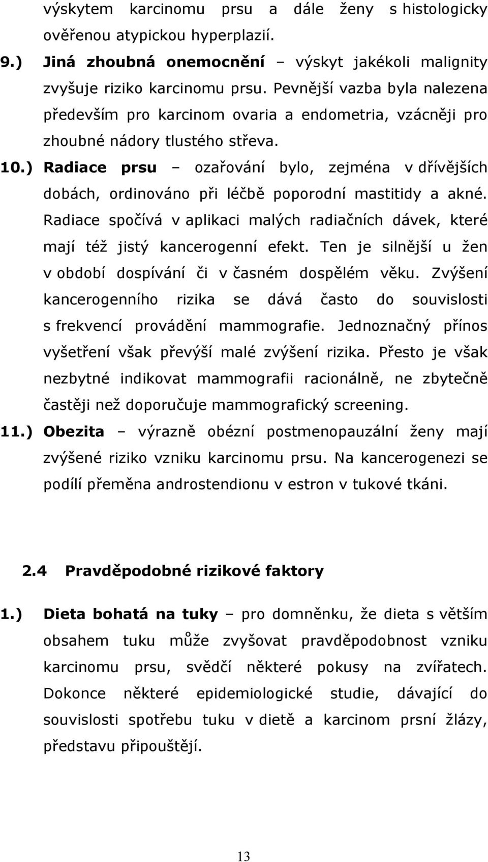 ) Radiace prsu ozařování bylo, zejména v dřívějších dobách, ordinováno při léčbě poporodní mastitidy a akné.