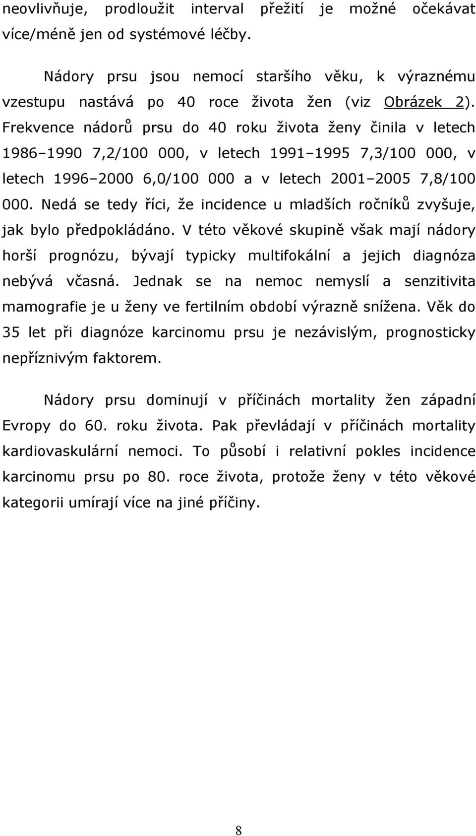 Nedá se tedy říci, že incidence u mladších ročníků zvyšuje, jak bylo předpokládáno. V této věkové skupině však mají nádory horší prognózu, bývají typicky multifokální a jejich diagnóza nebývá včasná.