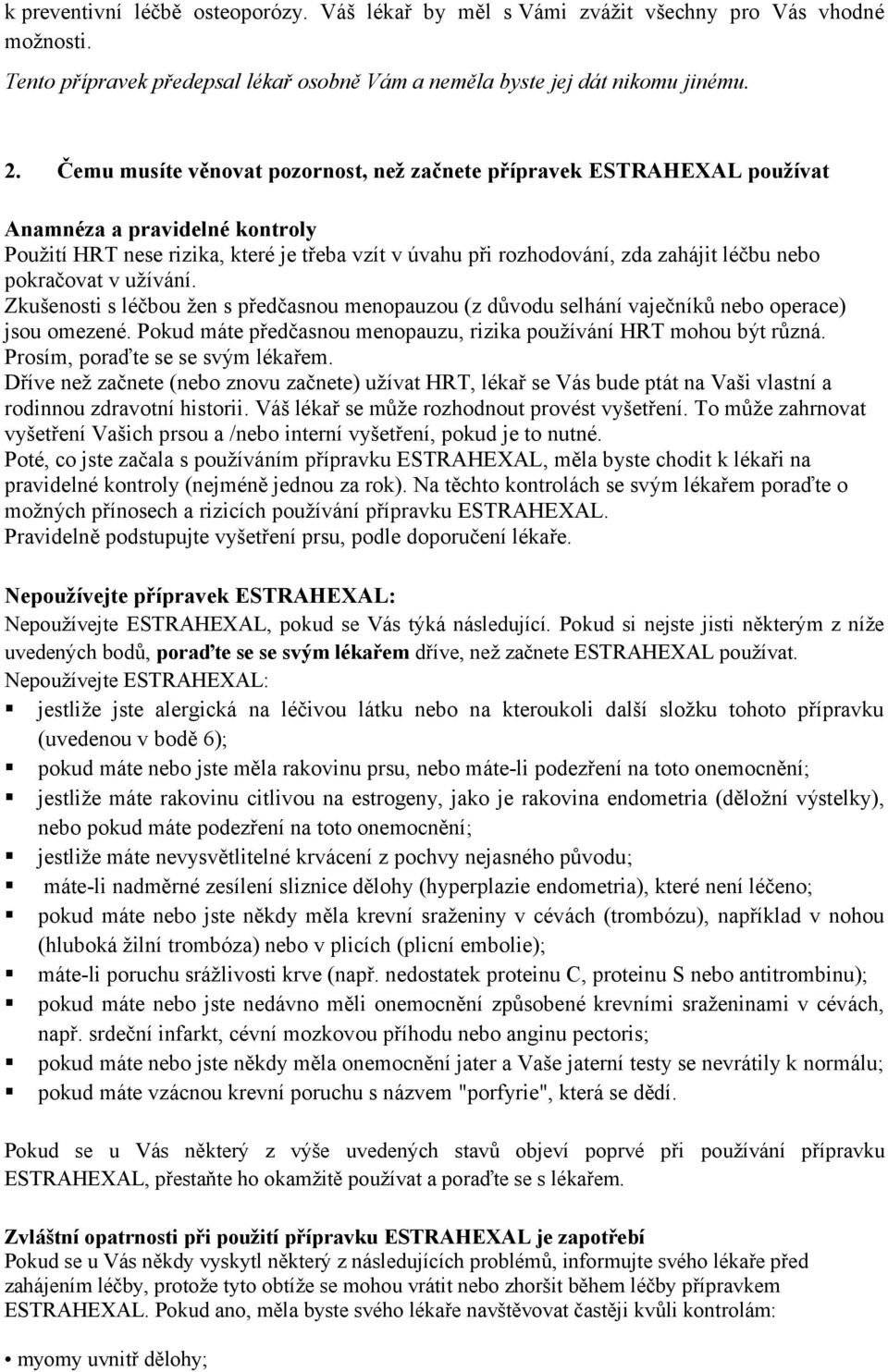 pokračovat v užívání. Zkušenosti s léčbou žen s předčasnou menopauzou (z důvodu selhání vaječníků nebo operace) jsou omezené. Pokud máte předčasnou menopauzu, rizika používání HRT mohou být různá.