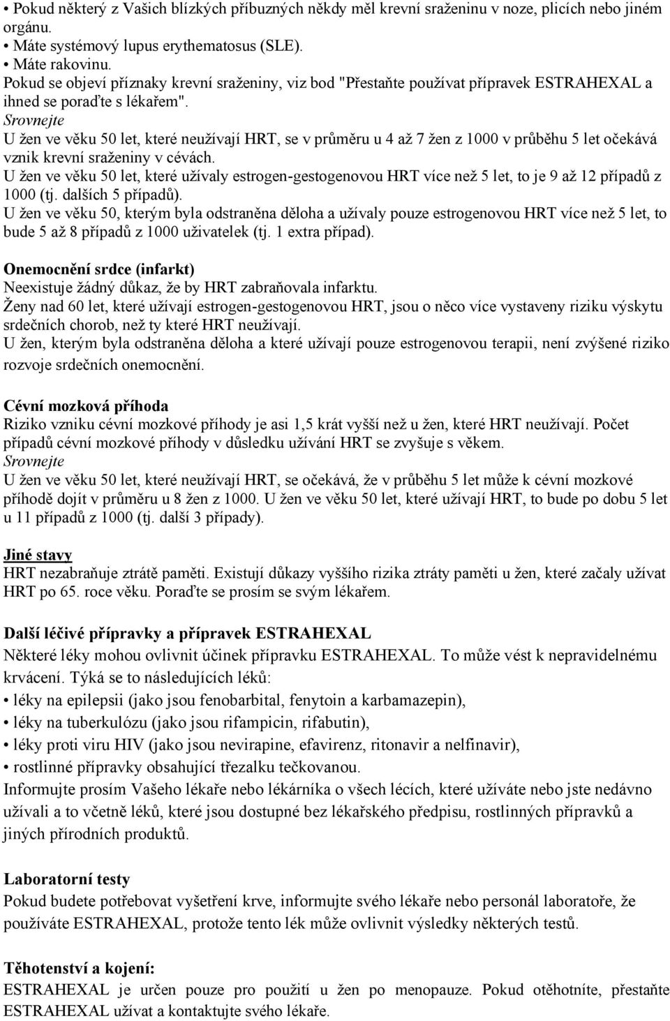 Srovnejte U žen ve věku 50 let, které neužívají HRT, se v průměru u 4 až 7 žen z 1000 v průběhu 5 let očekává vznik krevní sraženiny v cévách.