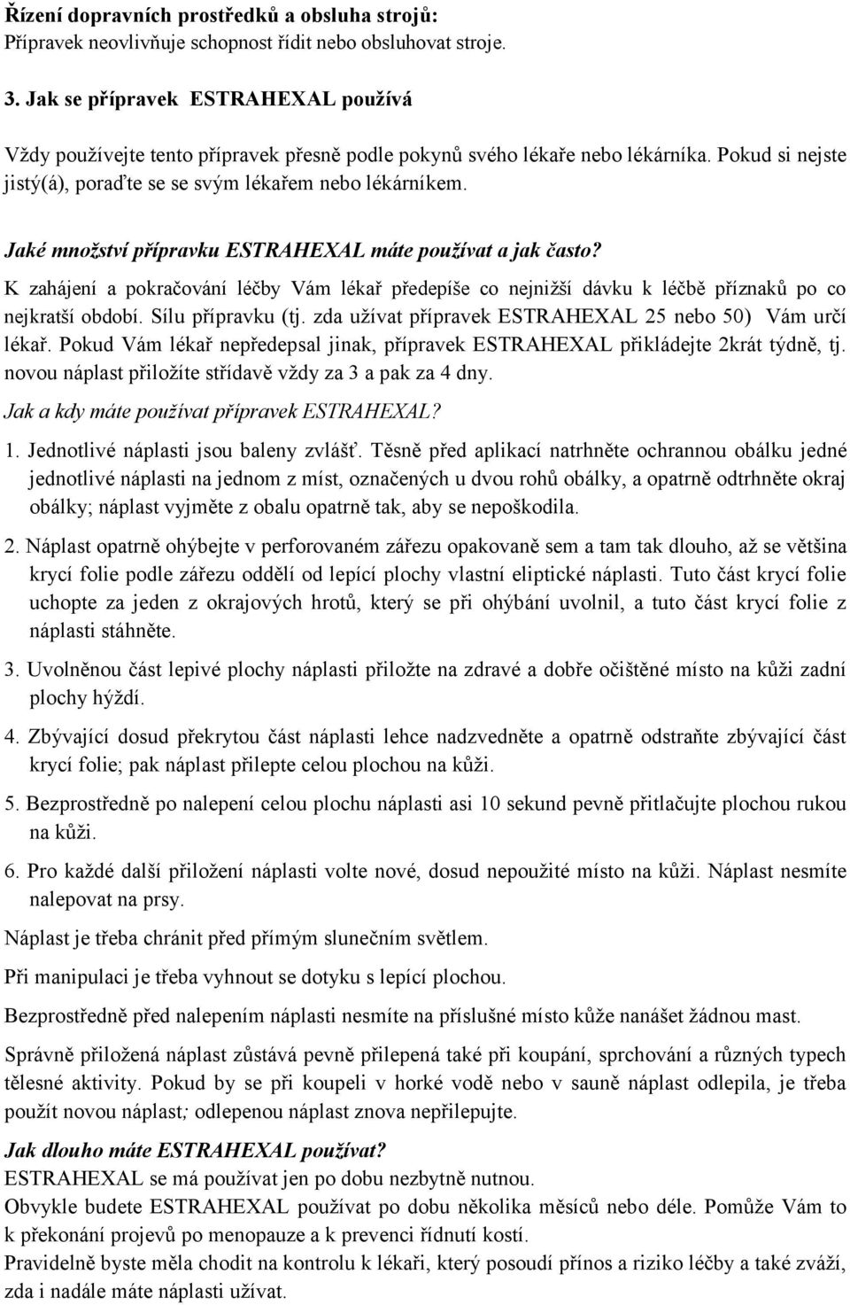 Jaké množství přípravku ESTRAHEXAL máte používat a jak často? K zahájení a pokračování léčby Vám lékař předepíše co nejnižší dávku k léčbě příznaků po co nejkratší období. Sílu přípravku (tj.