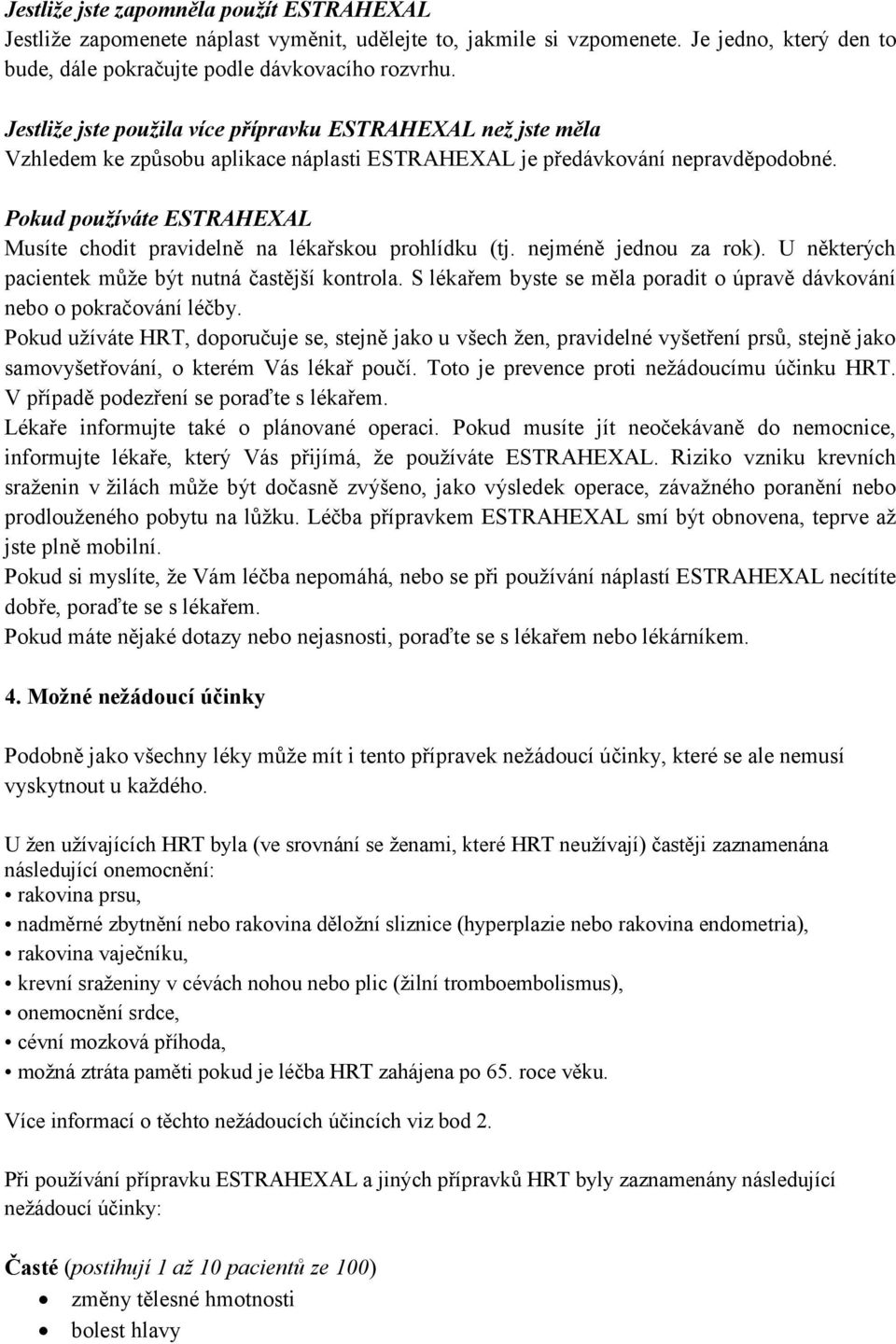 Pokud používáte ESTRAHEXAL Musíte chodit pravidelně na lékařskou prohlídku (tj. nejméně jednou za rok). U některých pacientek může být nutná častější kontrola.