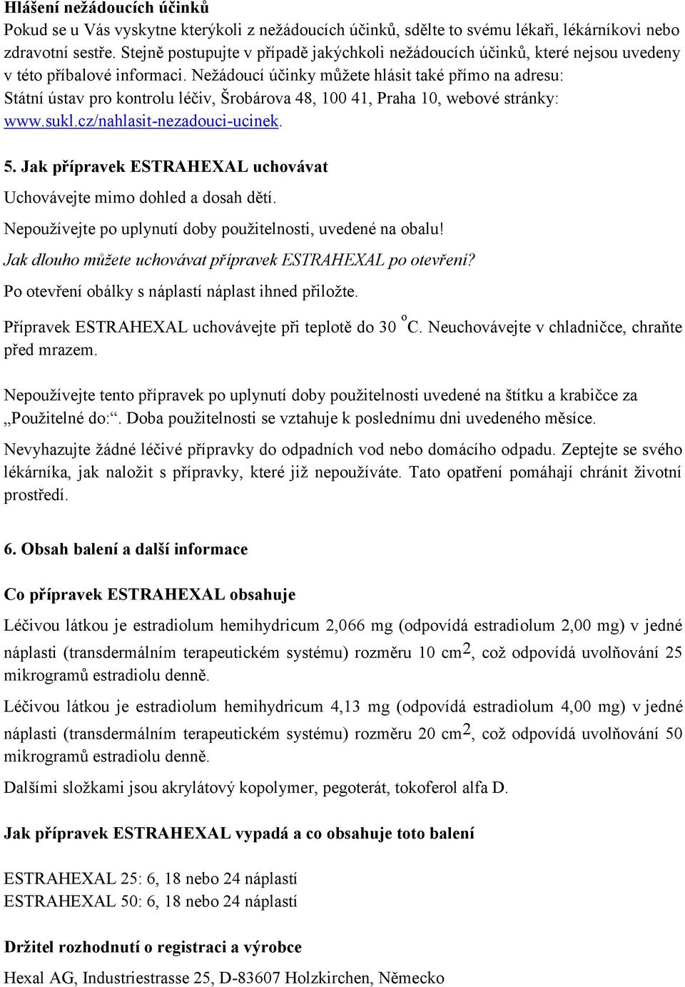 Nežádoucí účinky můžete hlásit také přímo na adresu: Státní ústav pro kontrolu léčiv, Šrobárova 48, 100 41, Praha 10, webové stránky: www.sukl.cz/nahlasit-nezadouci-ucinek. 5.