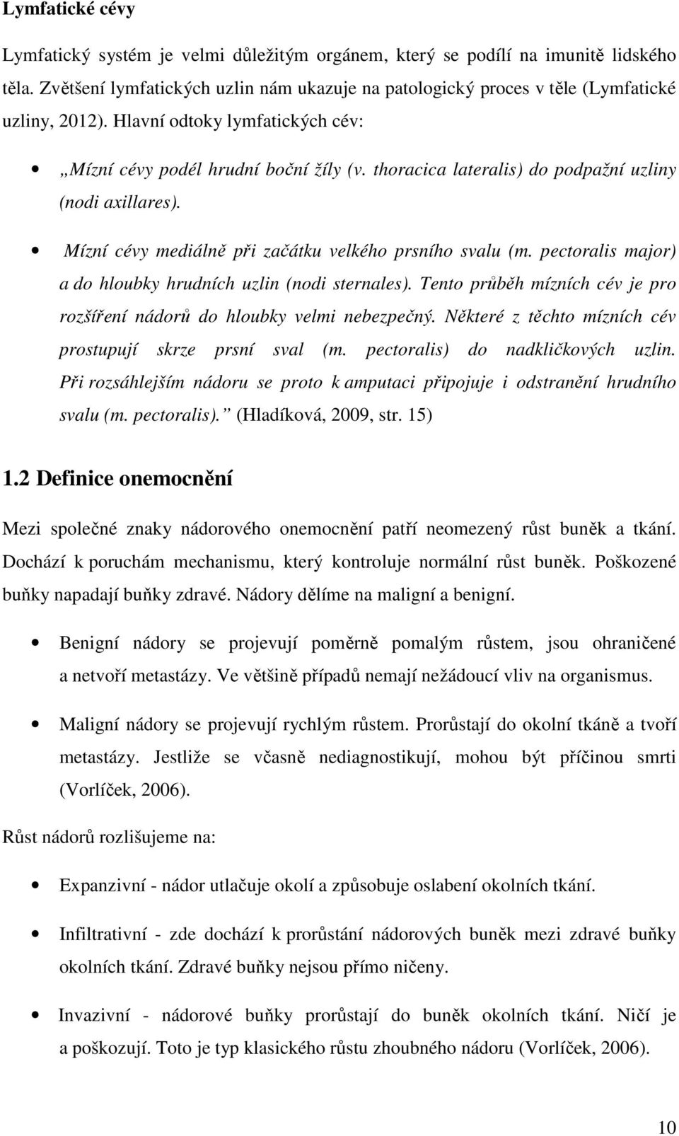 pectoralis major) a do hloubky hrudních uzlin (nodi sternales). Tento průběh mízních cév je pro rozšíření nádorů do hloubky velmi nebezpečný.