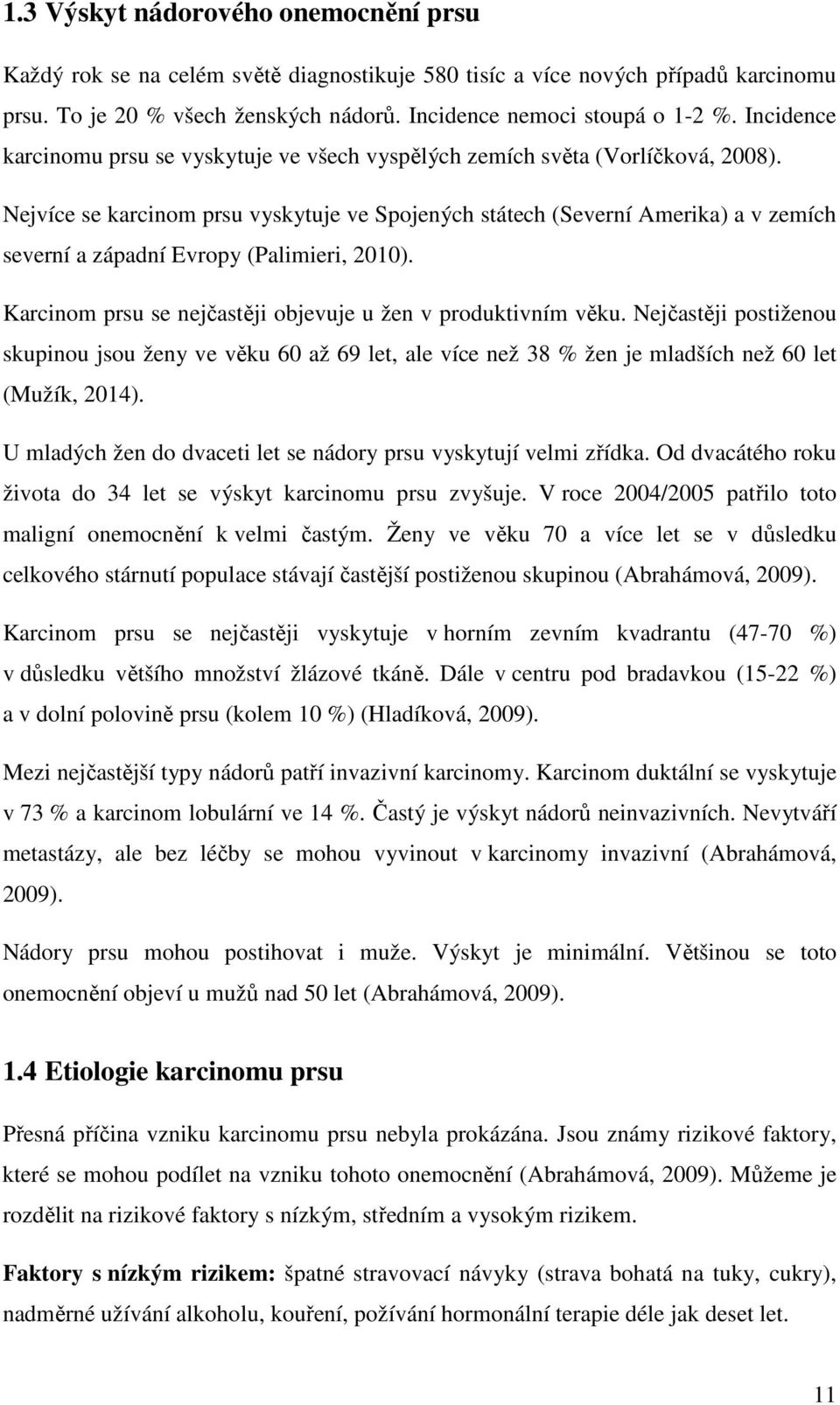 Nejvíce se karcinom prsu vyskytuje ve Spojených státech (Severní Amerika) a v zemích severní a západní Evropy (Palimieri, 2010). Karcinom prsu se nejčastěji objevuje u žen v produktivním věku.