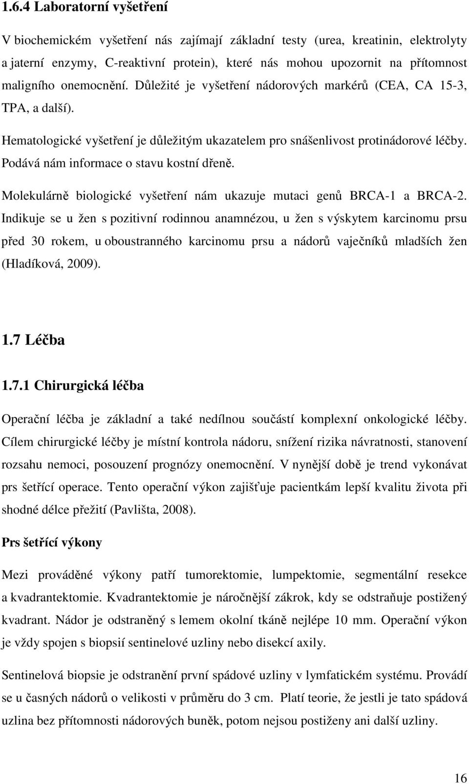 Podává nám informace o stavu kostní dřeně. Molekulárně biologické vyšetření nám ukazuje mutaci genů BRCA-1 a BRCA-2.