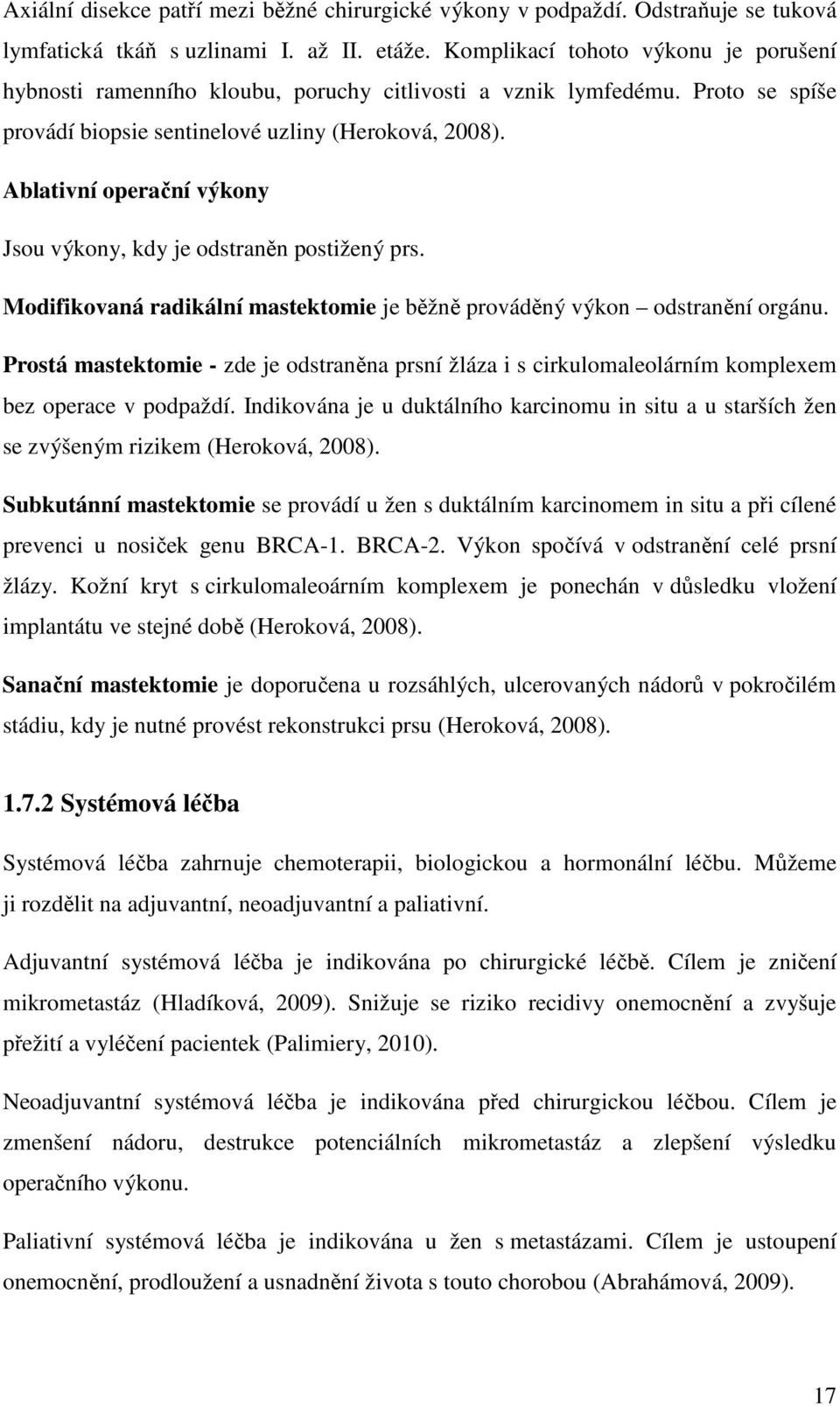 Ablativní operační výkony Jsou výkony, kdy je odstraněn postižený prs. Modifikovaná radikální mastektomie je běžně prováděný výkon odstranění orgánu.