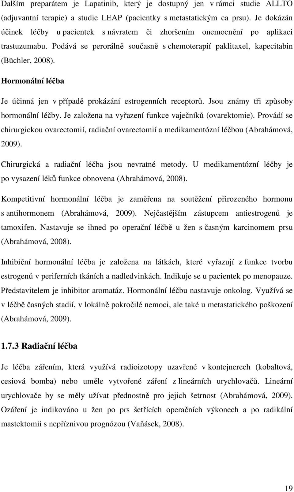 Hormonální léčba Je účinná jen v případě prokázání estrogenních receptorů. Jsou známy tři způsoby hormonální léčby. Je založena na vyřazení funkce vaječníků (ovarektomie).