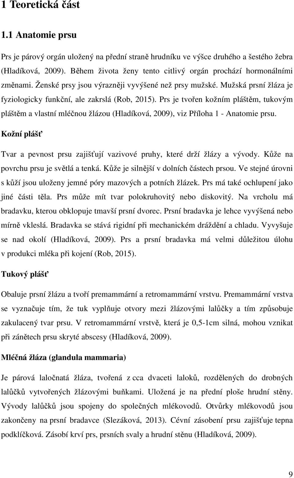 Prs je tvořen kožním pláštěm, tukovým pláštěm a vlastní mléčnou žlázou (Hladíková, 2009), viz Příloha 1 - Anatomie prsu.