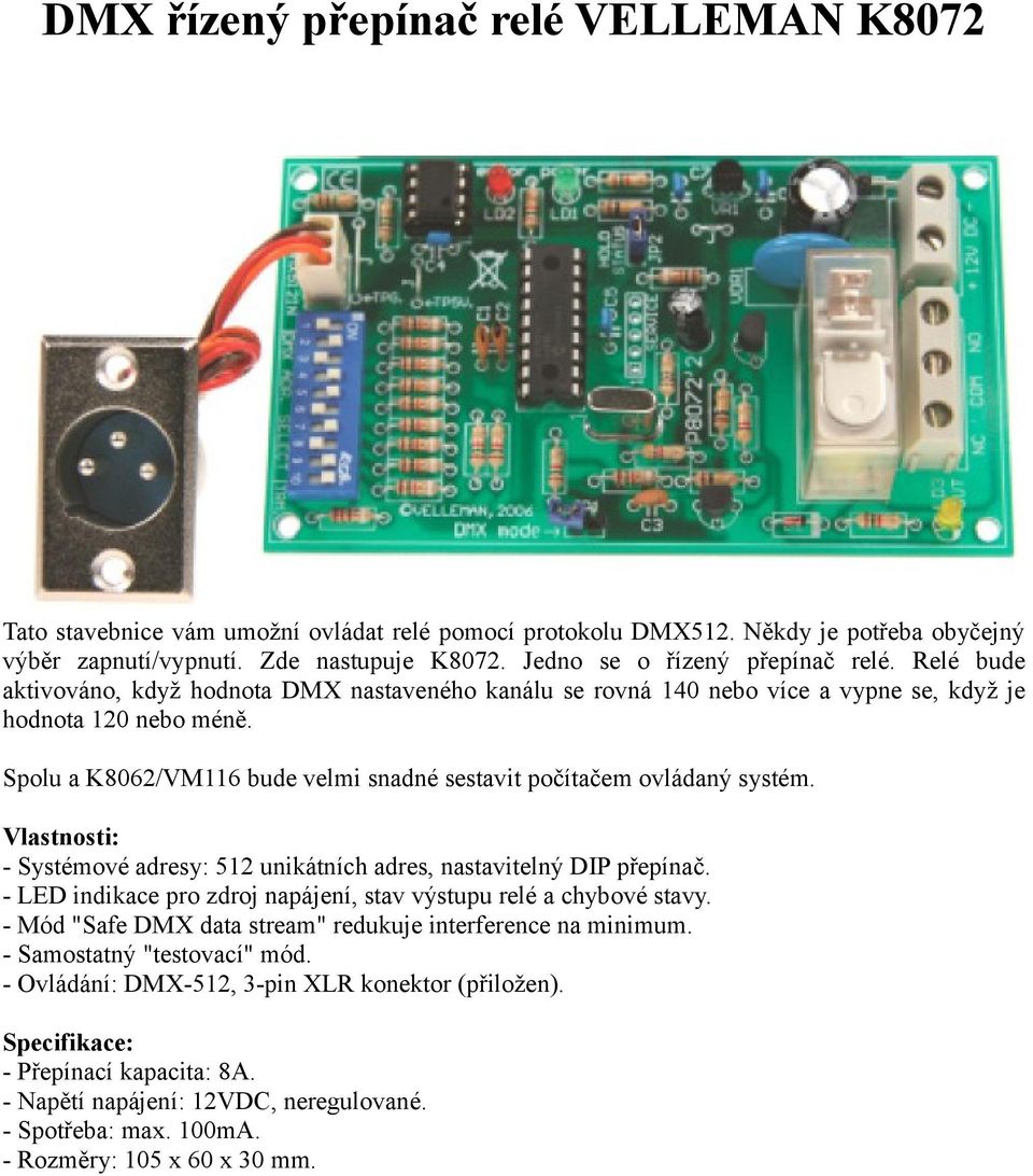 Spolu a K8062/VM116 bude velmi snadné sestavit počítačem ovládaný systém. Vlastnosti: - Systémové adresy: 512 unikátních adres, nastavitelný DIP přepínač.