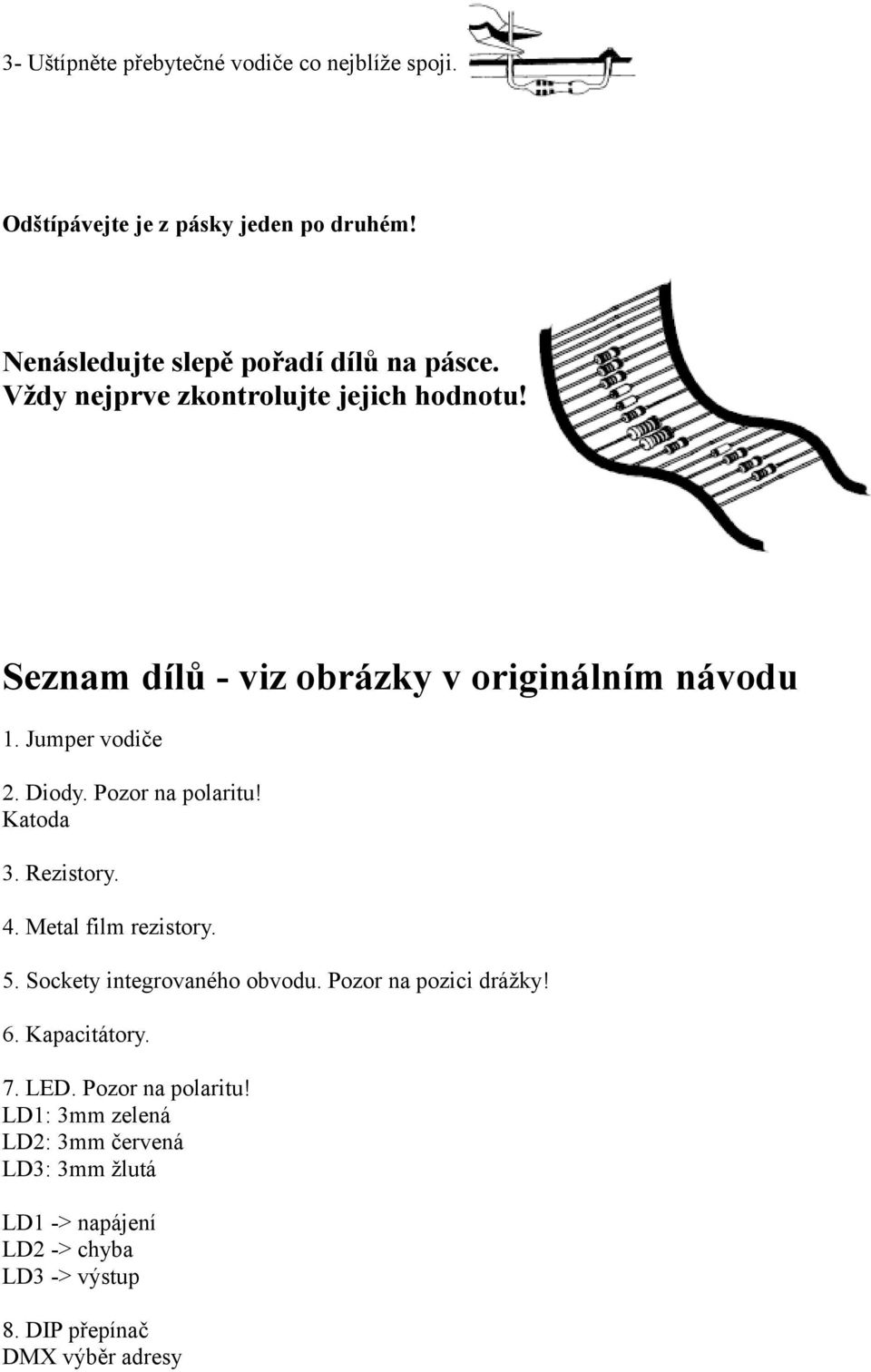 Katoda 3. Rezistory. 4. Metal film rezistory. 5. Sockety integrovaného obvodu. Pozor na pozici drážky! 6. Kapacitátory. 7. LED.