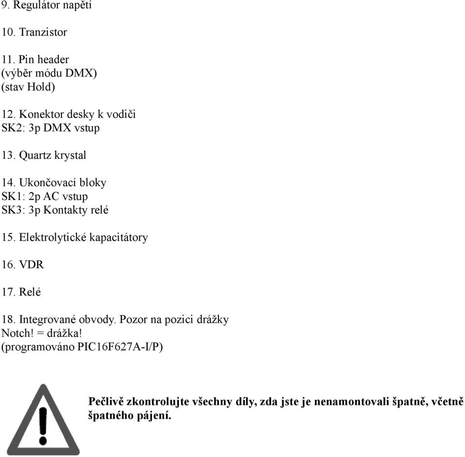 Ukončovací bloky SK1: 2p AC vstup SK3: 3p Kontakty relé 15. Elektrolytické kapacitátory 16. VDR 17. Relé 18.