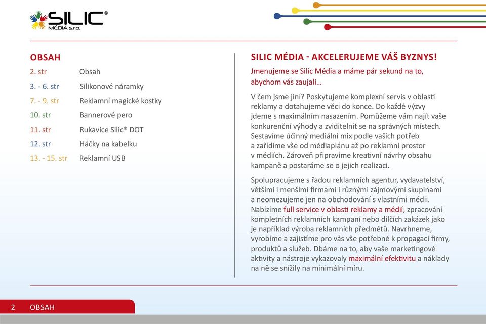 Poskytujeme komplexní servis v oblas reklamy a dotahujeme věci do konce. Do každé výzvy jdeme s maximálním nasazením. Pomůžeme vám najít vaše konkurenční výhody a zviditelnit se na správných místech.