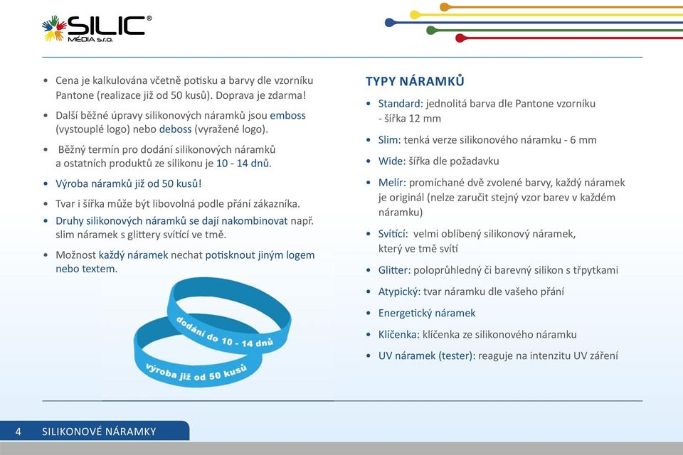 Výroba náramků již od 50 kusů! Tvar i šířka může být libovolná podle přání zákazníka. Druhy silikonových náramků se dají nakombinovat např. slim náramek s gli ery sví cí ve tmě.