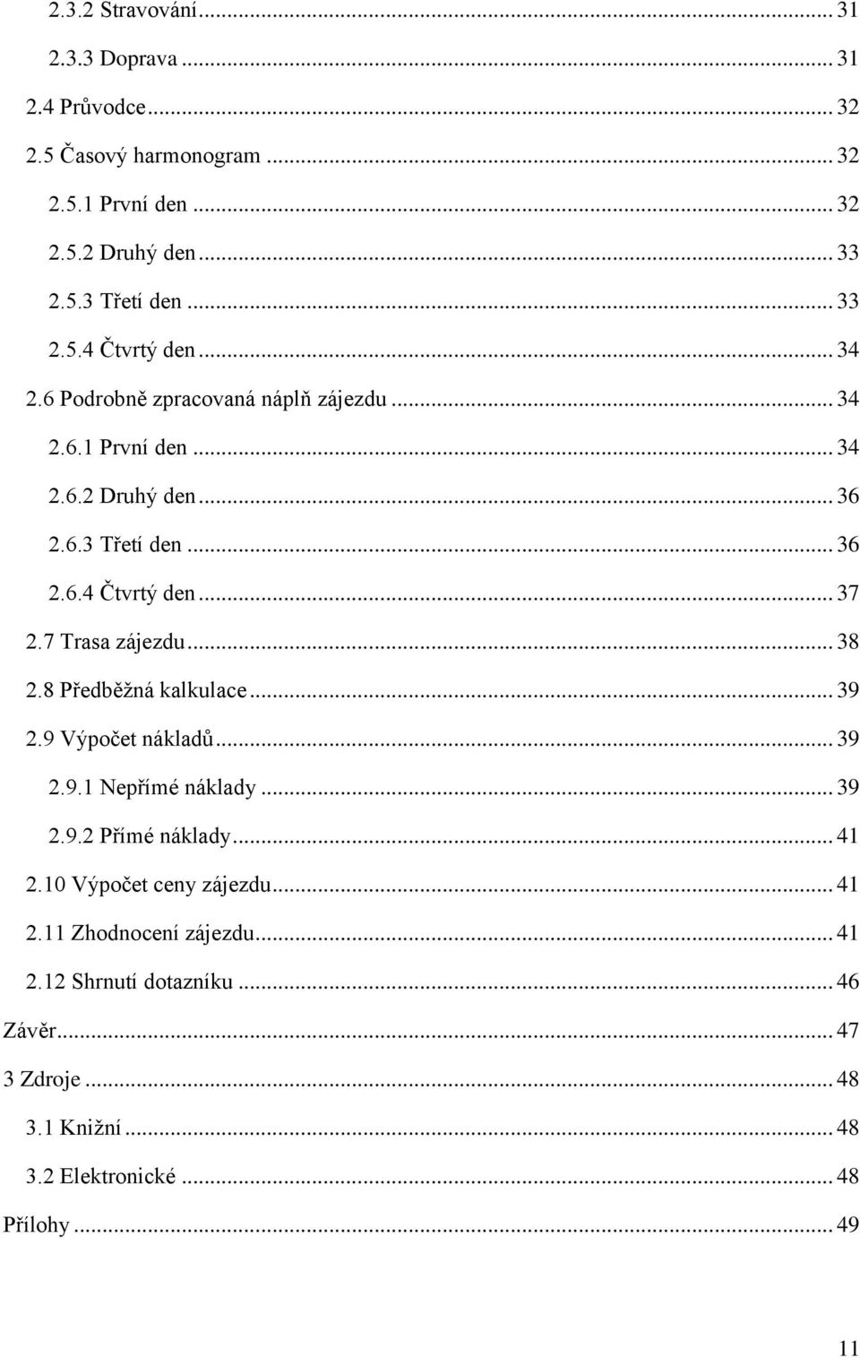 7 Trasa zájezdu... 38 2.8 Předběţná kalkulace... 39 2.9 Výpočet nákladů... 39 2.9.1 Nepřímé náklady... 39 2.9.2 Přímé náklady... 41 2.